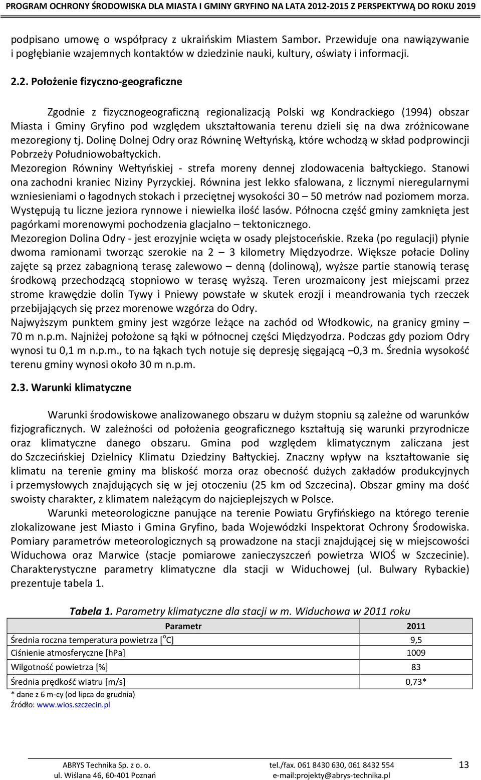 zróżnicowane mezoregiony tj. Dolinę Dolnej Odry oraz Równinę Wełtyńską, które wchodzą w skład podprowincji Pobrzeży Południowobałtyckich.