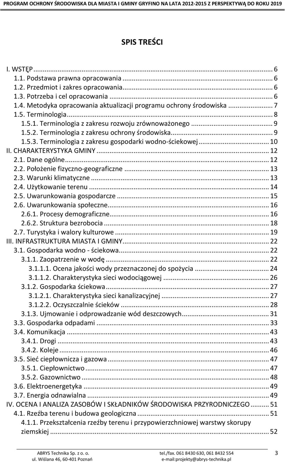Terminologia z zakresu gospodarki wodno-ściekowej...10 II. CHARAKTERYSTYKA GMINY...12 2.1. Dane ogólne...12 2.2. Położenie fizyczno-geograficzne...13 2.3. Warunki klimatyczne...13 2.4.