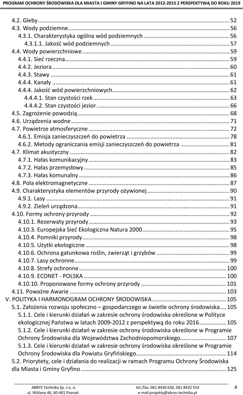 ..71 4.7. Powietrze atmosferyczne...72 4.6.1. Emisja zanieczyszczeń do powietrza...78 4.6.2. Metody ograniczania emisji zanieczyszczeń do powietrza...81 4.7. Klimat akustyczny...82 4.7.1. Hałas komunikacyjny.