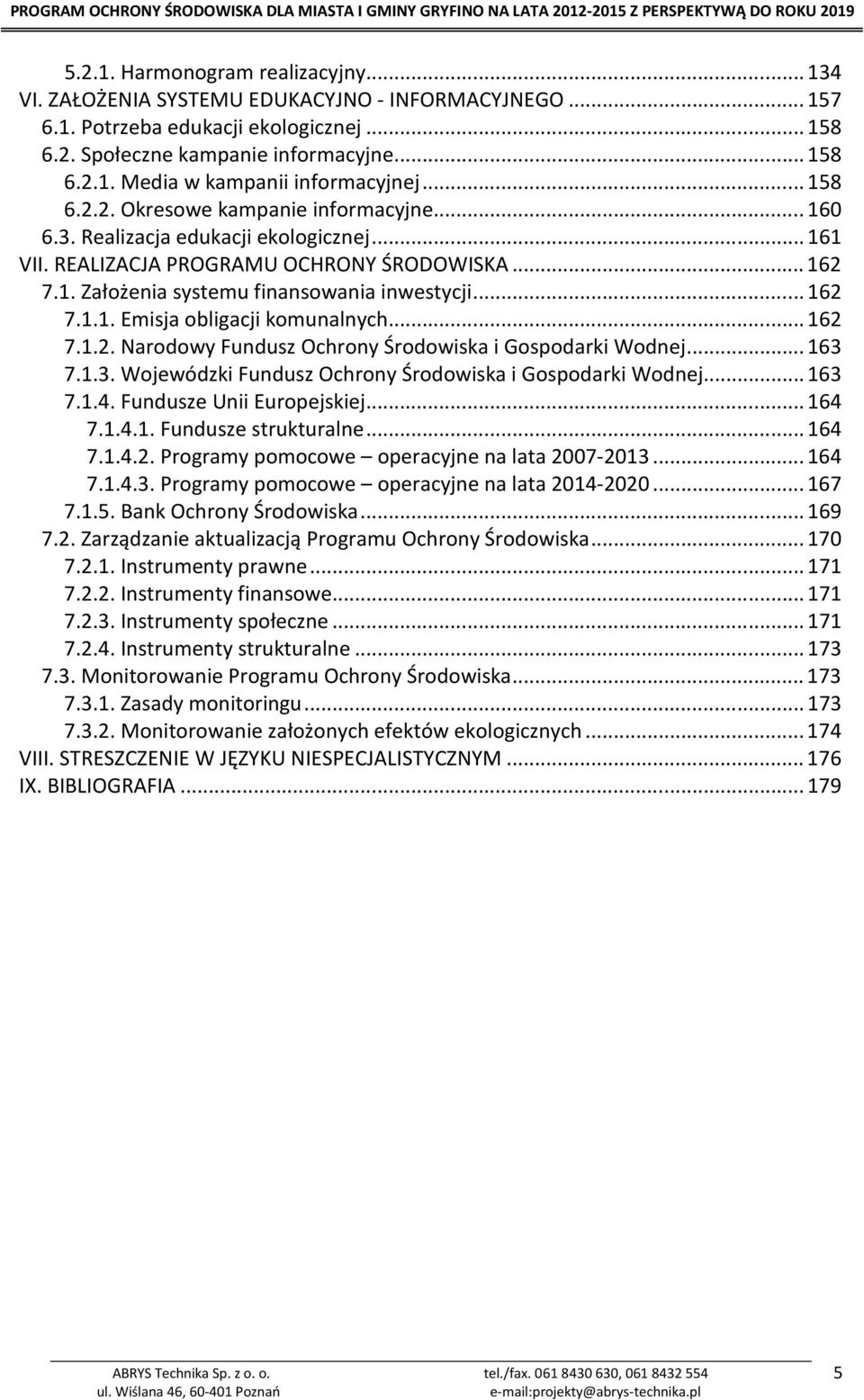 ..162 7.1.2. Narodowy Fundusz Ochrony Środowiska i Gospodarki Wodnej...163 7.1.3. Wojewódzki Fundusz Ochrony Środowiska i Gospodarki Wodnej...163 7.1.4. Fundusze Unii Europejskiej...164 7.1.4.1. Fundusze strukturalne.