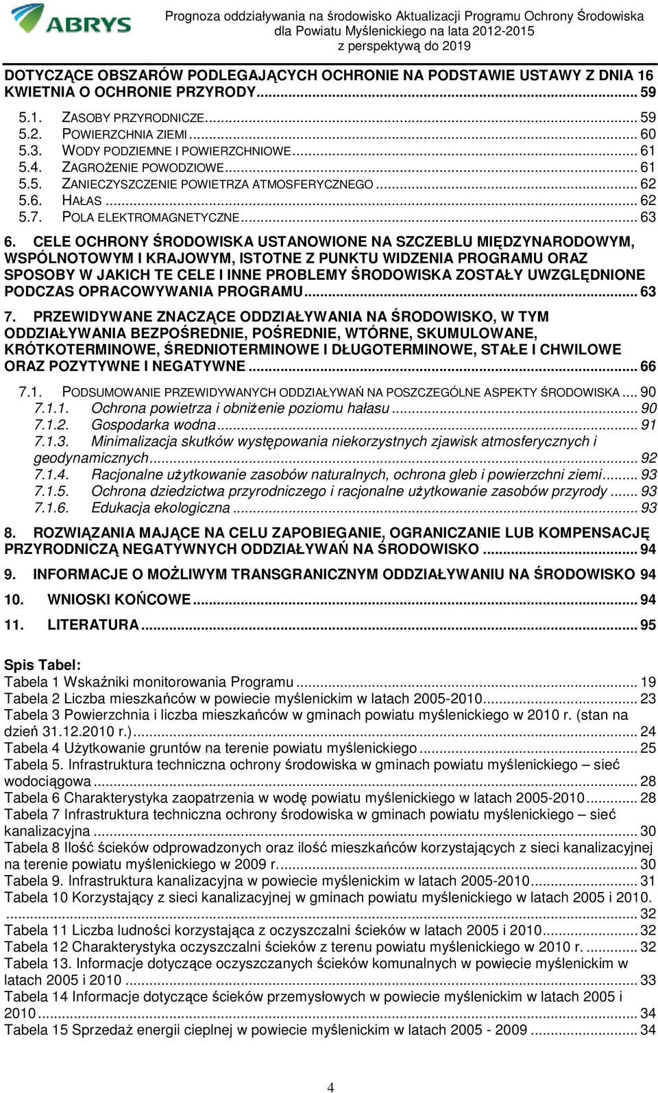 CELE OCHRONY ŚRODOWISKA USTANOWIONE NA SZCZEBLU MIĘDZYNARODOWYM, WSPÓLNOTOWYM I KRAJOWYM, ISTOTNE Z PUNKTU WIDZENIA PROGRAMU ORAZ SPOSOBY W JAKICH TE CELE I INNE PROBLEMY ŚRODOWISKA ZOSTAŁY