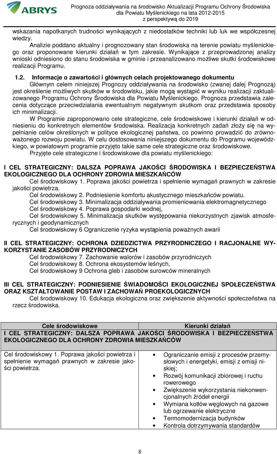 Wynikające z przeprowadzonej analizy wnioski odniesiono do stanu środowiska w gminie i przeanalizowano moŝliwe skutki środowiskowe realizacji Programu. 1.2.