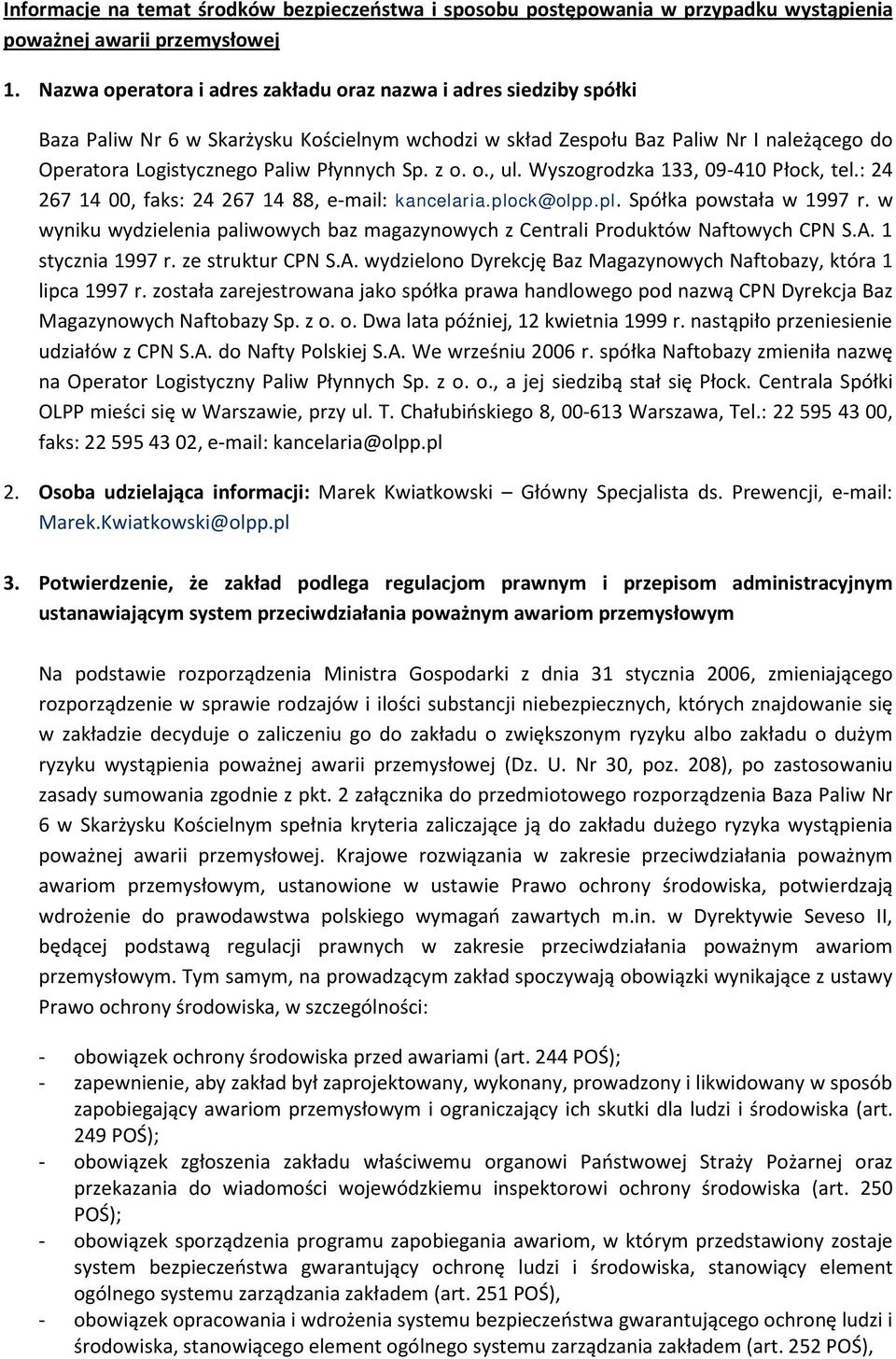 Sp. z o. o., ul. Wyszogrodzka 133, 09-410 Płock, tel.: 24 267 14 00, faks: 24 267 14 88, e-mail: kancelaria.plock@olpp.pl. Spółka powstała w 1997 r.