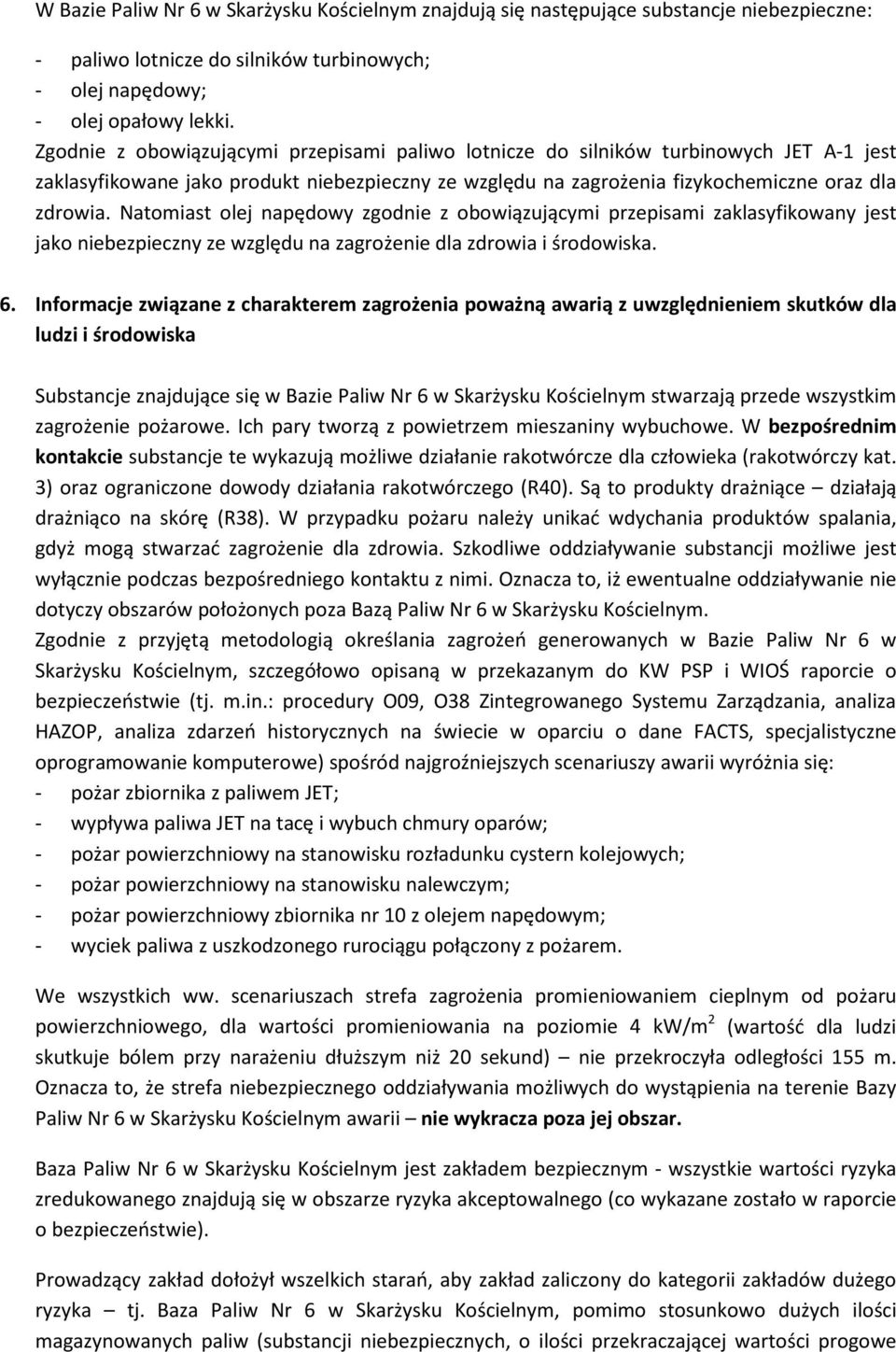 Natomiast olej napędowy zgodnie z obowiązującymi przepisami zaklasyfikowany jest jako niebezpieczny ze względu na zagrożenie dla zdrowia i środowiska. 6.