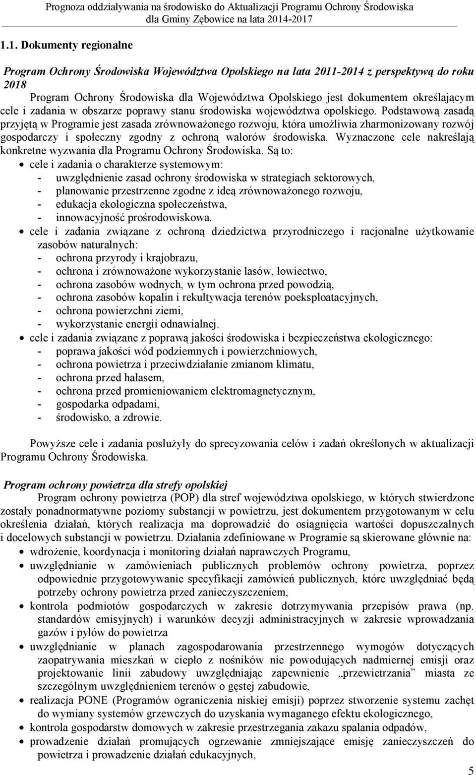 Podstawową zasadą przyjętą w Programie jest zasada zrównoważonego rozwoju, która umożliwia zharmonizowany rozwój gospodarczy i społeczny zgodny z ochroną walorów środowiska.