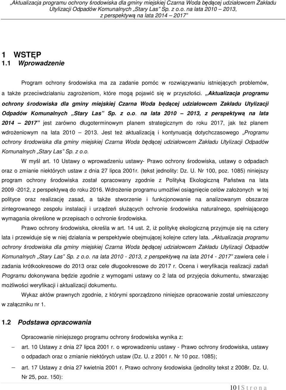 Aktualizacja programu ochrony środowiska dla gminy miejskiej Czarna Woda będącej udziałowcem Zakładu Utylizacji Odpadów Komunalnych Stary Las Sp. z o.o. na lata 2010 2013, z perspektywą na lata 2014 2017 jest zarówno długoterminowym planem strategicznym do roku 2017, jak też planem wdrożeniowym na lata 2010 2013.