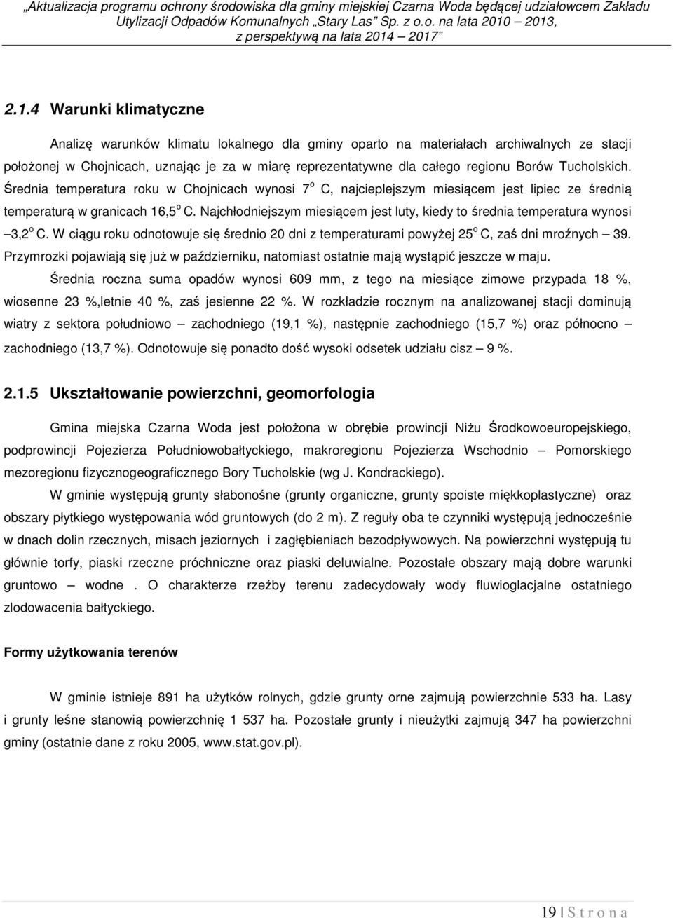 reprezentatywne dla całego regionu Borów Tucholskich. Średnia temperatura roku w Chojnicach wynosi 7 o C, najcieplejszym miesiącem jest lipiec ze średnią temperaturą w granicach 16,5 o C.