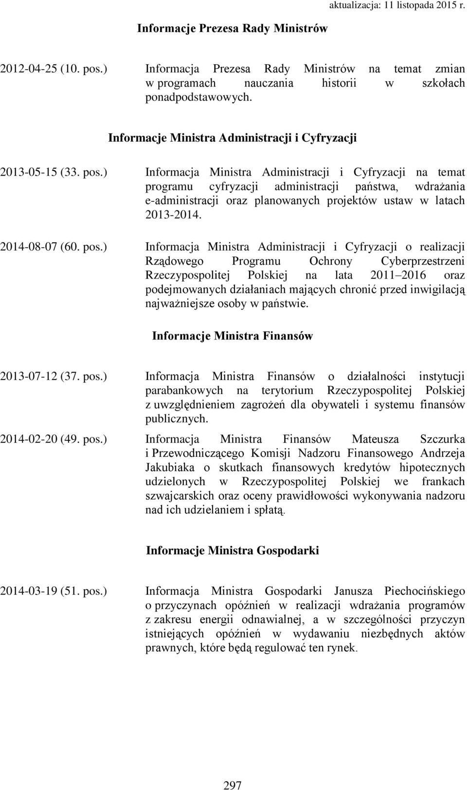 ) Informacja Ministra Administracji i Cyfryzacji na temat programu cyfryzacji administracji państwa, wdrażania e-administracji oraz planowanych projektów ustaw w latach 2013-2014. 2014-08-07 (60. pos.