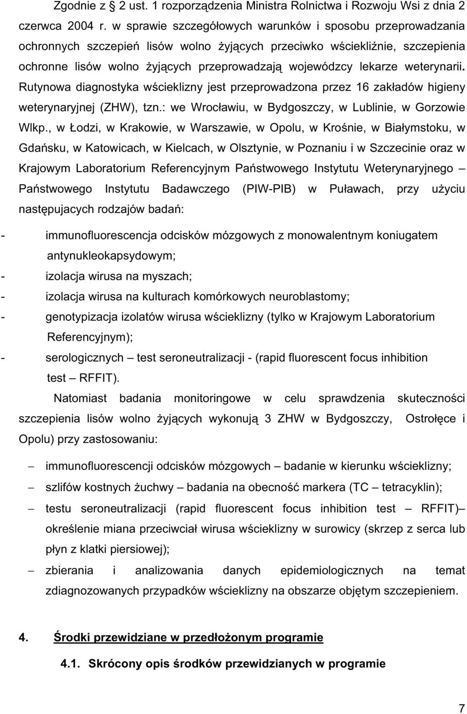 weterynarii. Rutynowa diagnostyka w cieklizny jest przeprowadzona przez 16 zak adów higieny weterynaryjnej (ZHW), tzn.: we Wroc awiu, w Bydgoszczy, w Lublinie, w Gorzowie Wlkp.