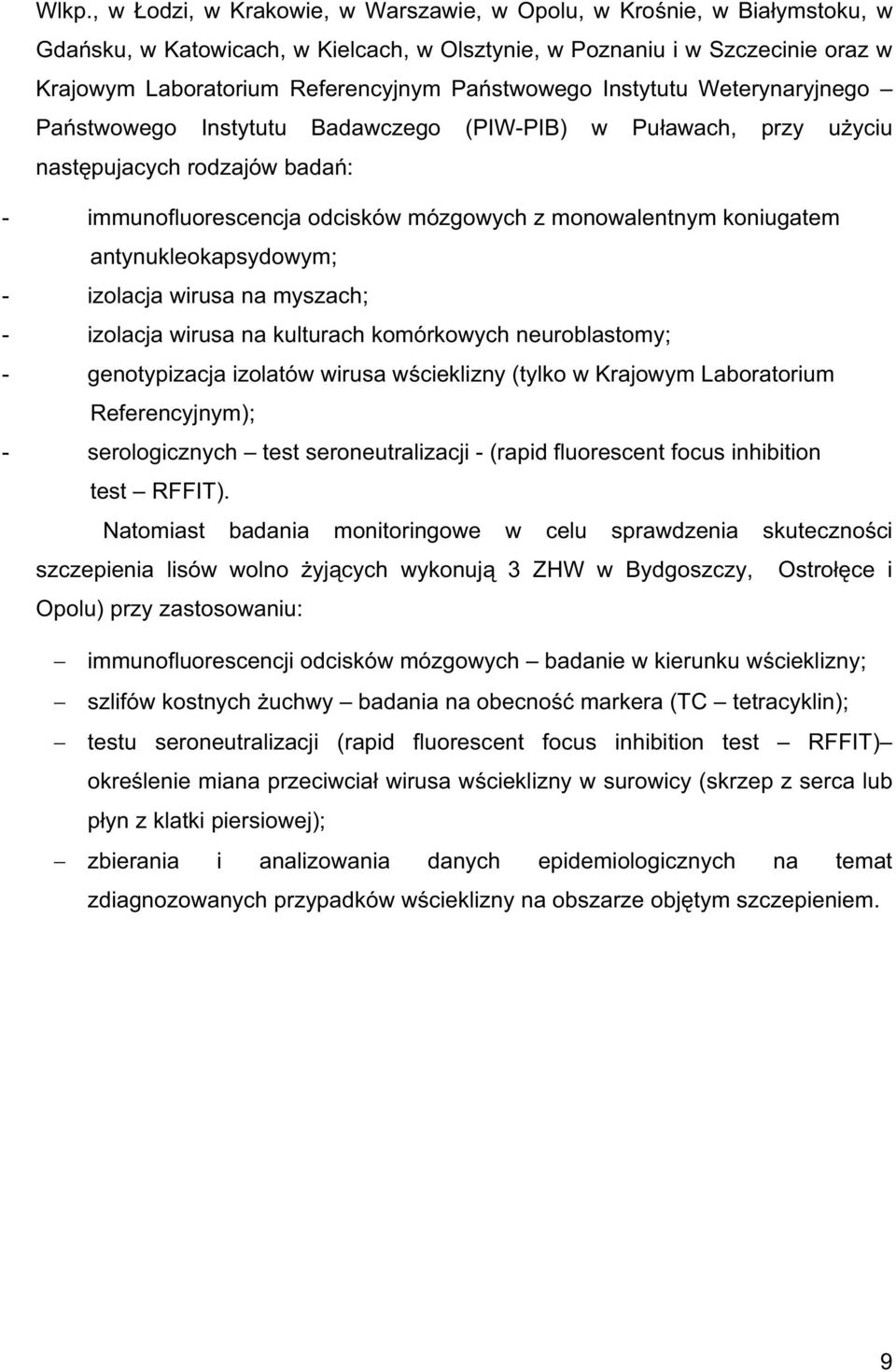 antynukleokapsydowym; - izolacja wirusa na myszach; - izolacja wirusa na kulturach komórkowych neuroblastomy; - genotypizacja izolatów wirusa w cieklizny (tylko w Krajowym Laboratorium