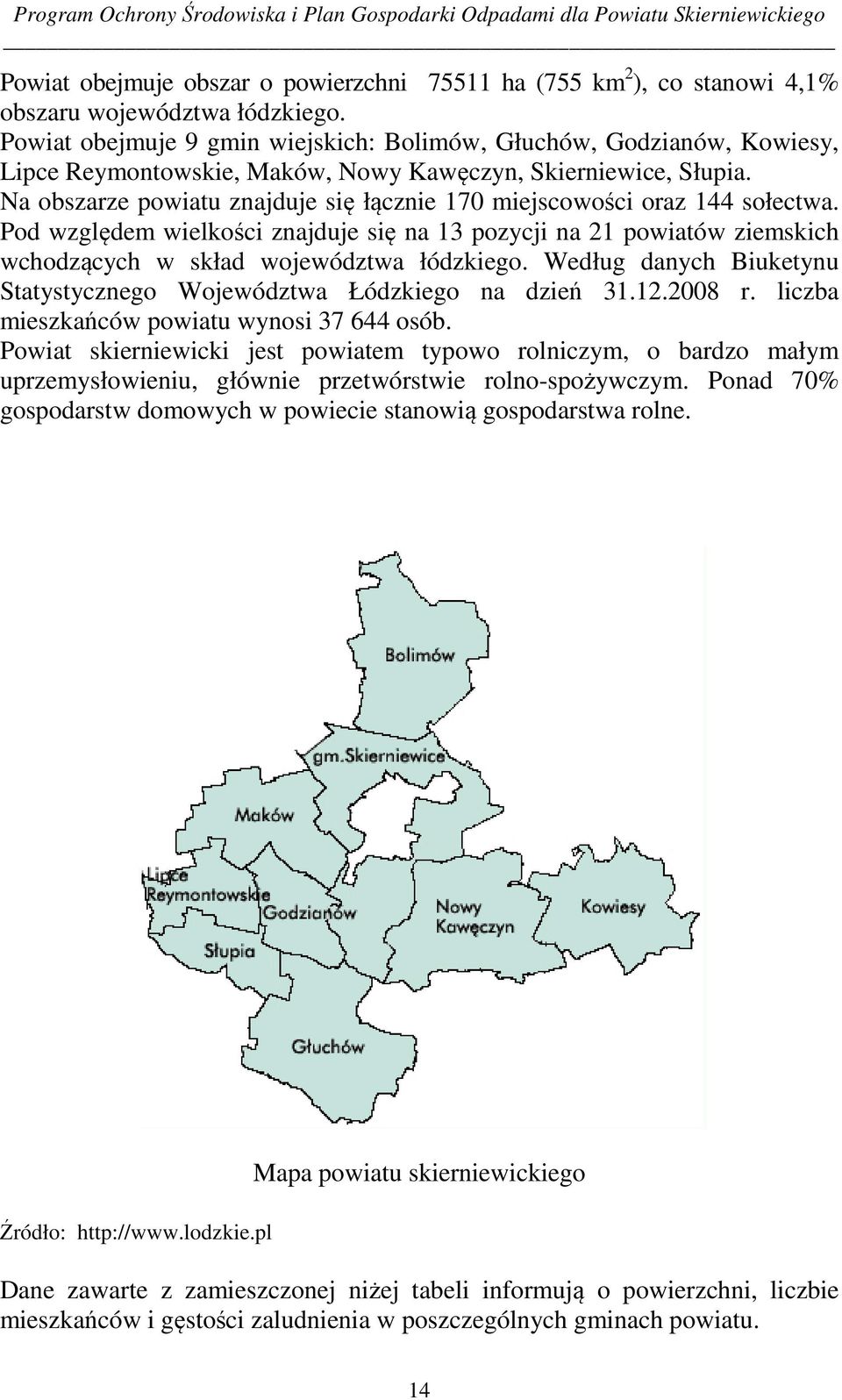 Na obszarze powiatu znajduje się łącznie 170 miejscowości oraz 144 sołectwa. Pod względem wielkości znajduje się na 13 pozycji na 21 powiatów ziemskich wchodzących w skład województwa łódzkiego.