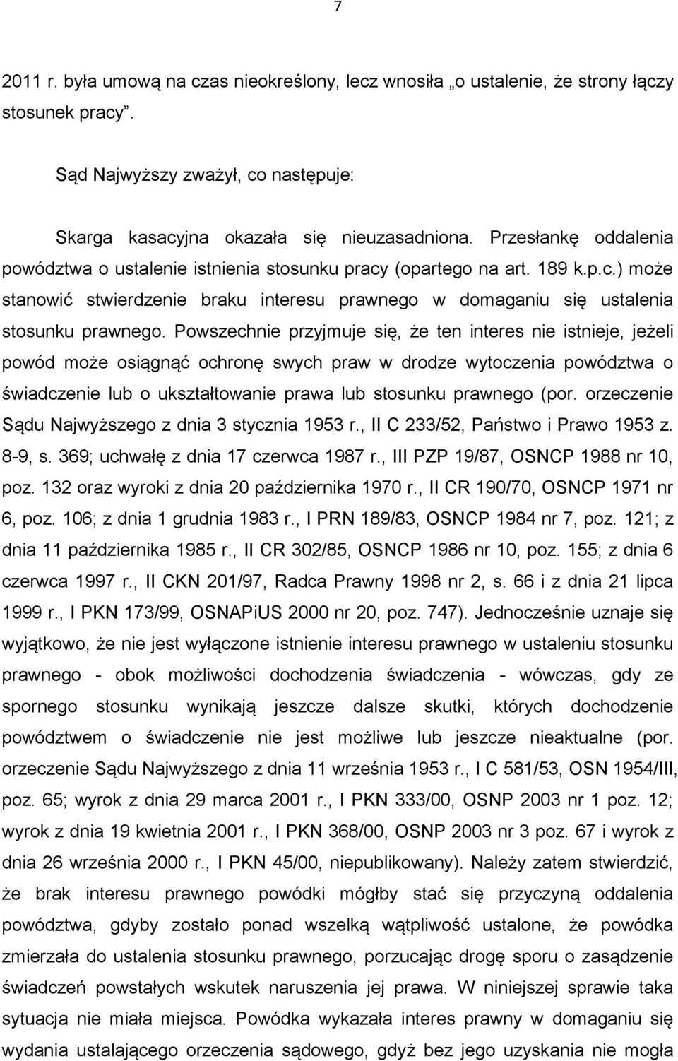 Powszechnie przyjmuje się, że ten interes nie istnieje, jeżeli powód może osiągnąć ochronę swych praw w drodze wytoczenia powództwa o świadczenie lub o ukształtowanie prawa lub stosunku prawnego (por.