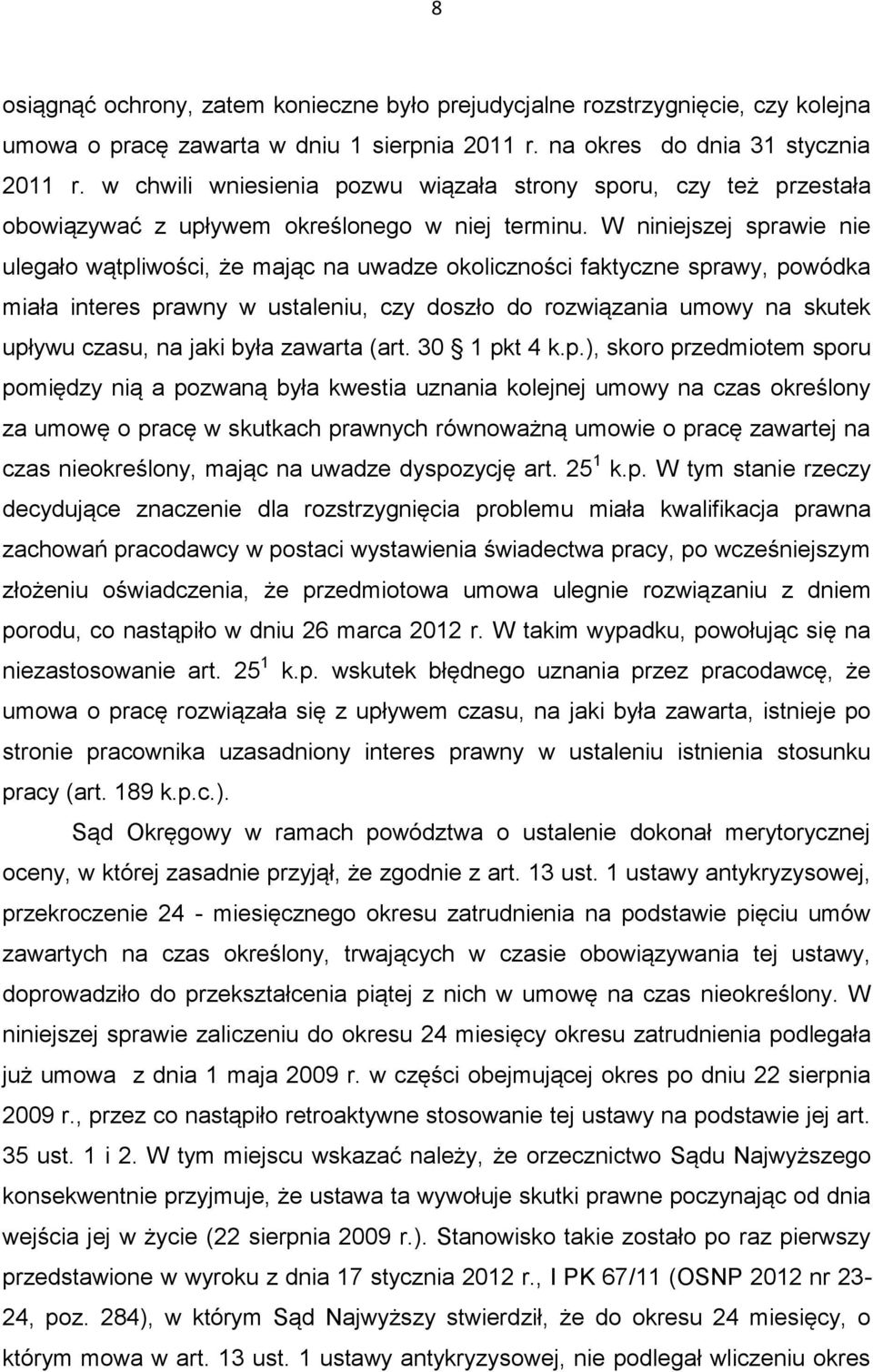 W niniejszej sprawie nie ulegało wątpliwości, że mając na uwadze okoliczności faktyczne sprawy, powódka miała interes prawny w ustaleniu, czy doszło do rozwiązania umowy na skutek upływu czasu, na