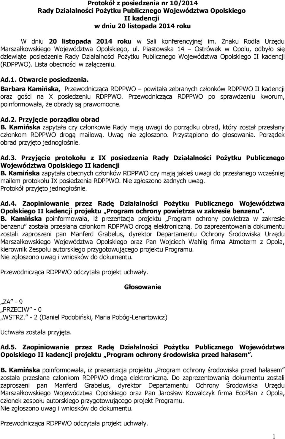 Piastowska 14 Ostrówek w Opolu, odbyło się dziewiąte posiedzenie Rady Działalności Pożytku Publicznego Województwa Opolskiego II kadencji (RDPPWO). Lista obecności w załączeniu. Ad.1. Otwarcie posiedzenia.