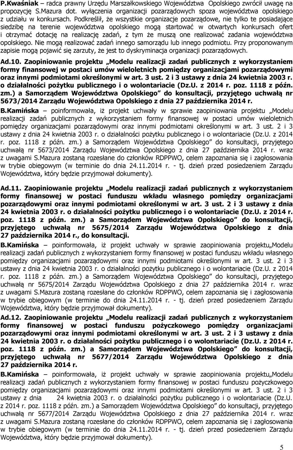 Podkreślił, że wszystkie organizacje pozarządowe, nie tylko te posiadające siedzibę na terenie województwa opolskiego mogą startować w otwartych konkursach ofert i otrzymać dotację na realizację