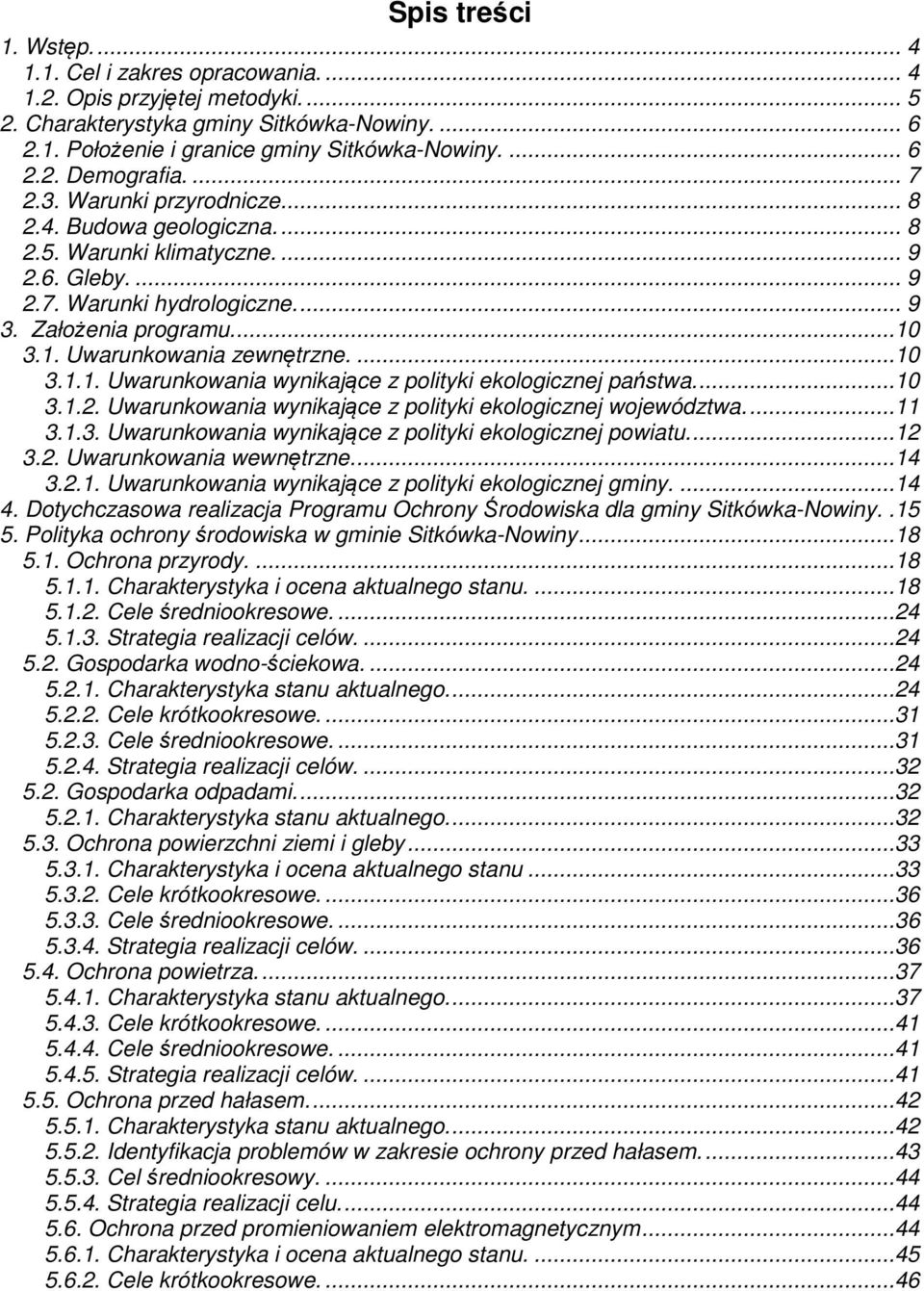 3.1. Uwarunkowania zewnętrzne....10 3.1.1. Uwarunkowania wynikające z polityki ekologicznej państwa....10 3.1.2. Uwarunkowania wynikające z polityki ekologicznej województwa....11 3.1.3. Uwarunkowania wynikające z polityki ekologicznej powiatu.
