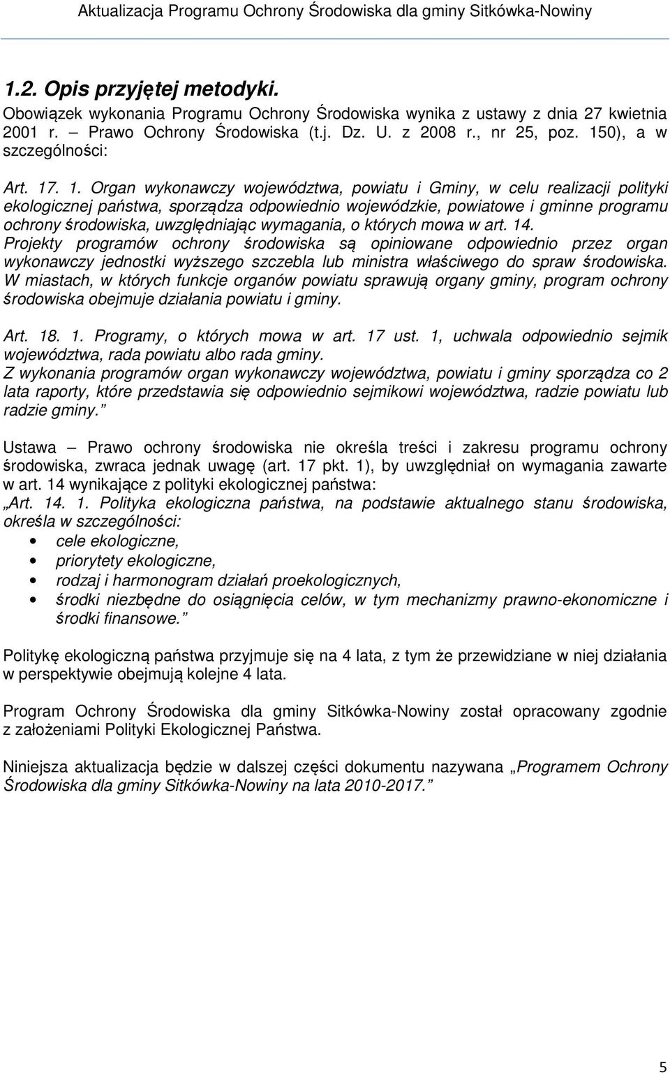 . 1. Organ wykonawczy województwa, powiatu i Gminy, w celu realizacji polityki ekologicznej państwa, sporządza odpowiednio wojewódzkie, powiatowe i gminne programu ochrony środowiska, uwzględniając