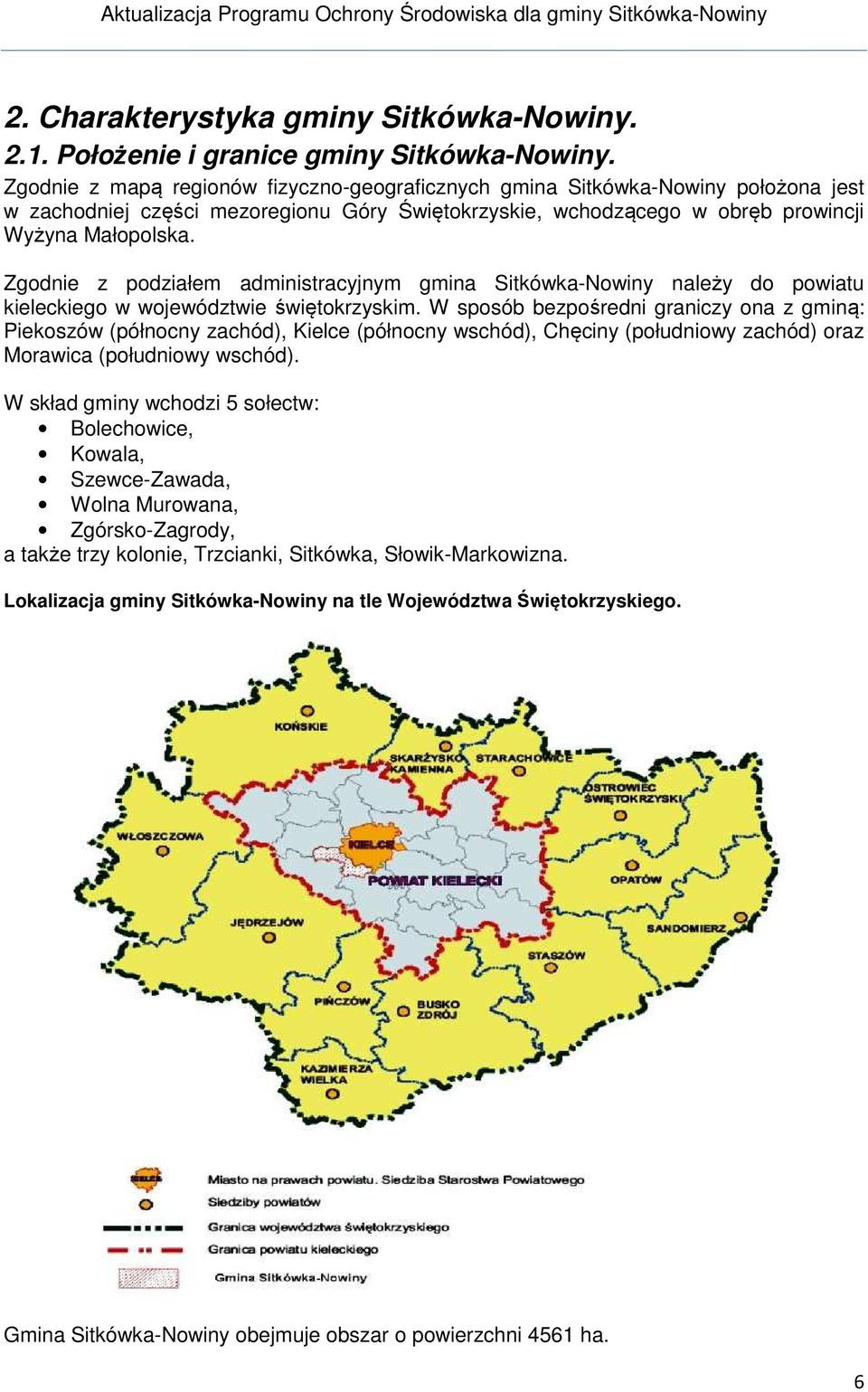 Zgodnie z podziałem administracyjnym gmina Sitkówka-Nowiny należy do powiatu kieleckiego w województwie świętokrzyskim.