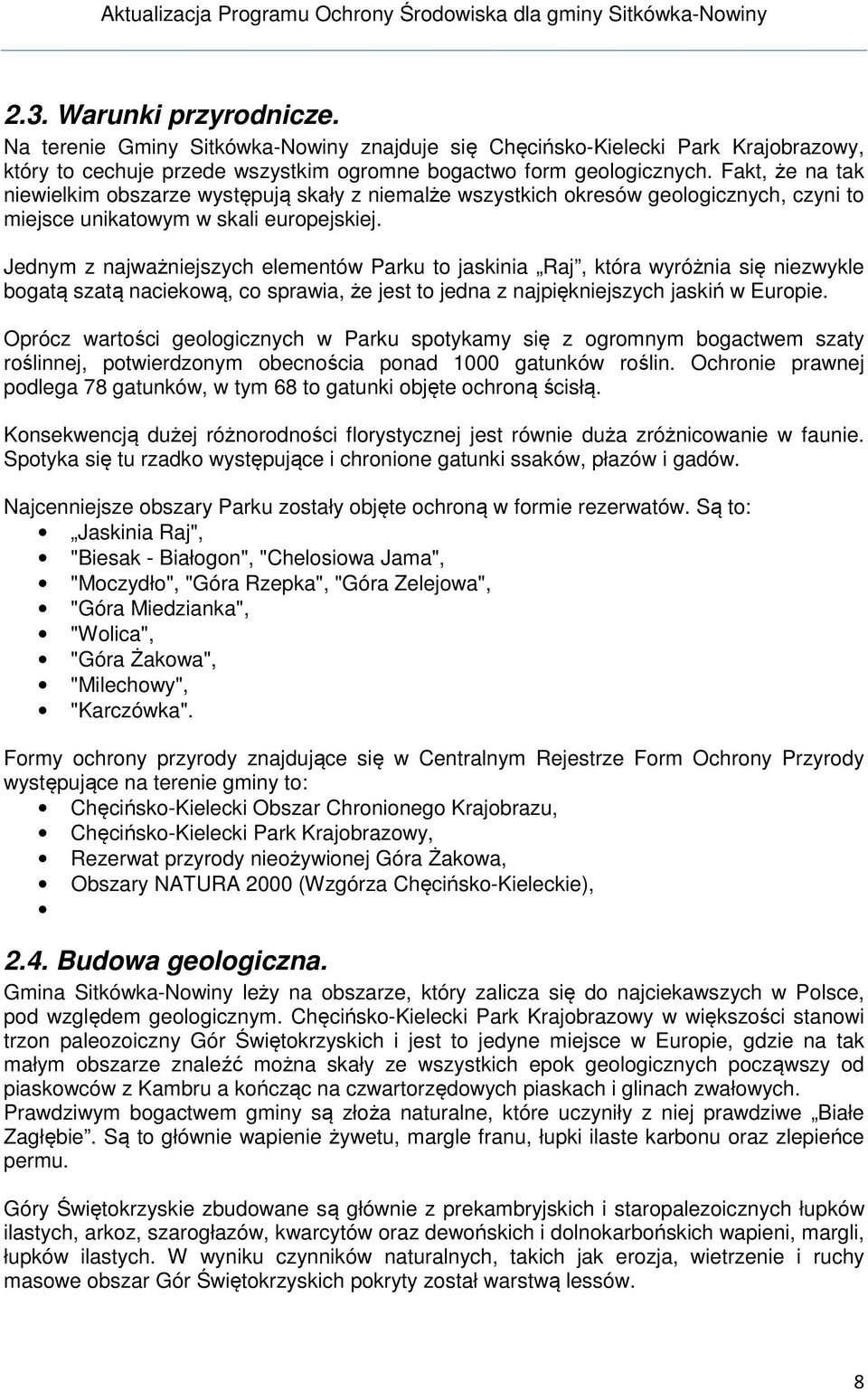 Jednym z najważniejszych elementów Parku to jaskinia Raj, która wyróżnia się niezwykle bogatą szatą naciekową, co sprawia, że jest to jedna z najpiękniejszych jaskiń w Europie.