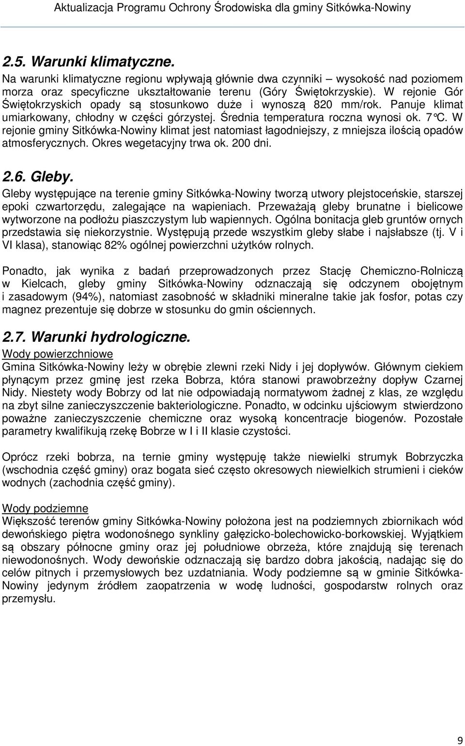 W rejonie gminy Sitkówka-Nowiny klimat jest natomiast łagodniejszy, z mniejsza ilością opadów atmosferycznych. Okres wegetacyjny trwa ok. 200 dni. 2.6. Gleby.