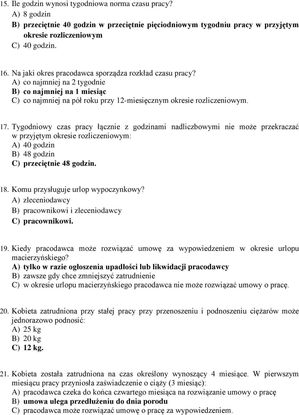 Tygodniowy czas pracy łącznie z godzinami nadliczbowymi nie może przekraczać w przyjętym okresie rozliczeniowym: A) 40 godzin B) 48 godzin C) przeciętnie 48 godzin. 18.