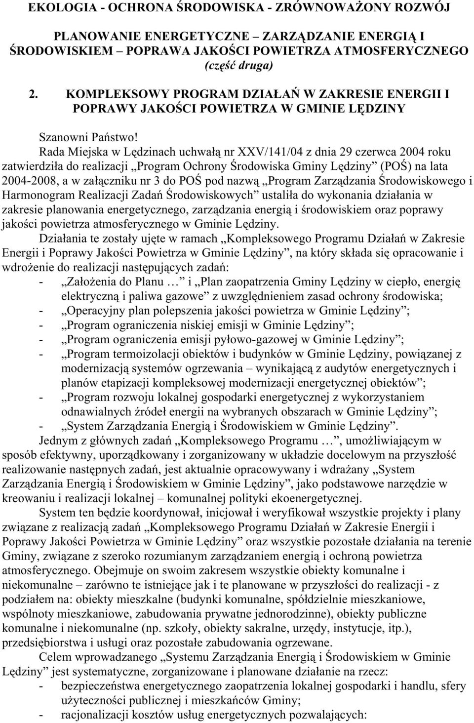 Rada Miejska w Lędzinach uchwałą nr XXV/141/04 z dnia 29 czerwca 2004 roku zatwierdziła do realizacji Program Ochrony Środowiska Gminy Lędziny (POŚ) na lata 2004-2008, a w załączniku nr 3 do POŚ pod