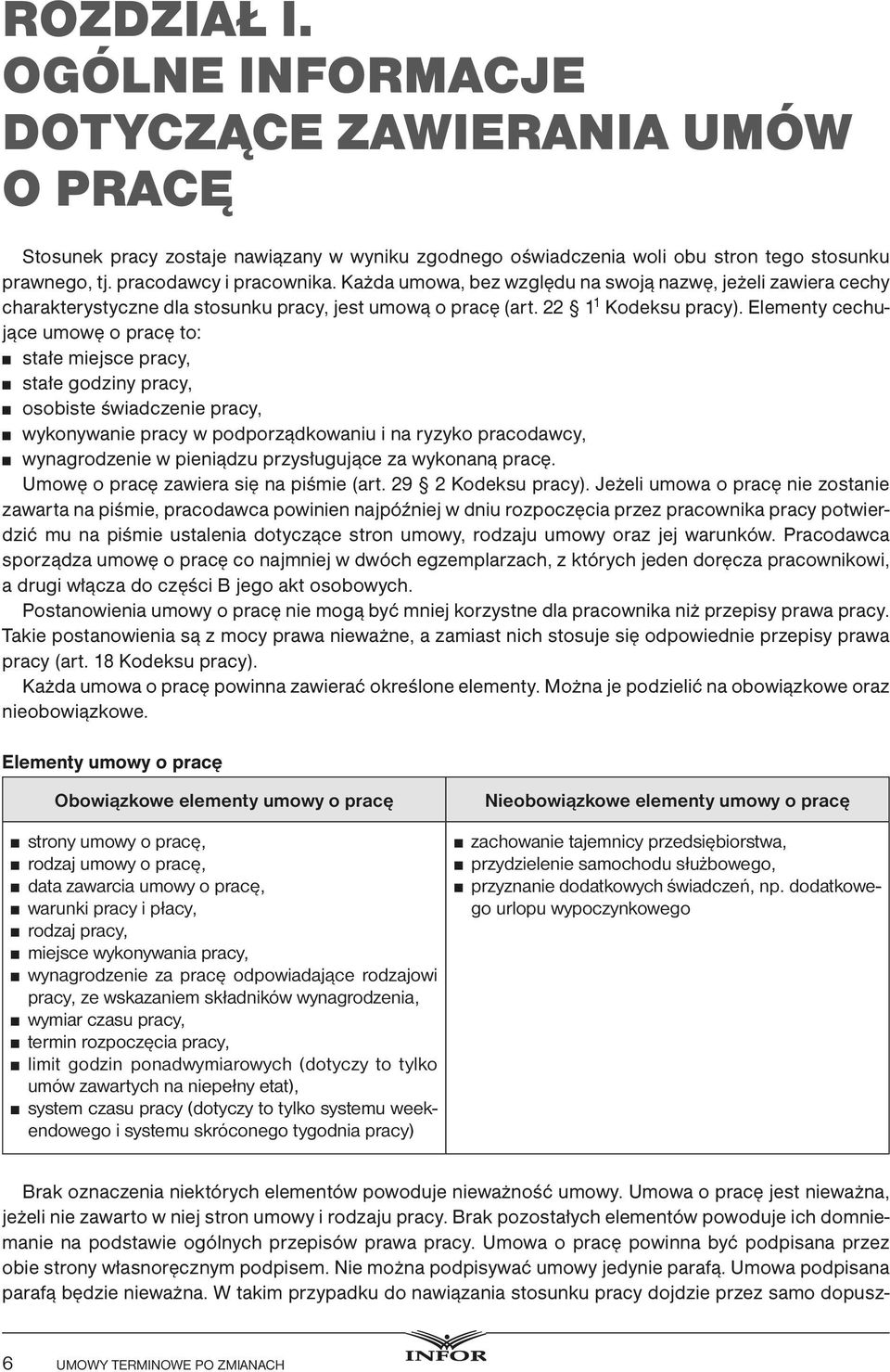 Elementy cechujące umowę o pracę to: stałe miejsce pracy, stałe godziny pracy, osobiste świadczenie pracy, wykonywanie pracy w podporządkowaniu i na ryzyko pracodawcy, wynagrodzenie w pieniądzu