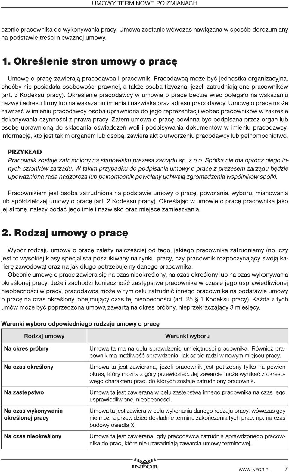 Pracodawcą może być jednostka organizacyjna, choćby nie posiadała osobowości prawnej, a także osoba fizyczna, jeżeli zatrudniają one pracowników (art. 3 Kodeksu pracy).