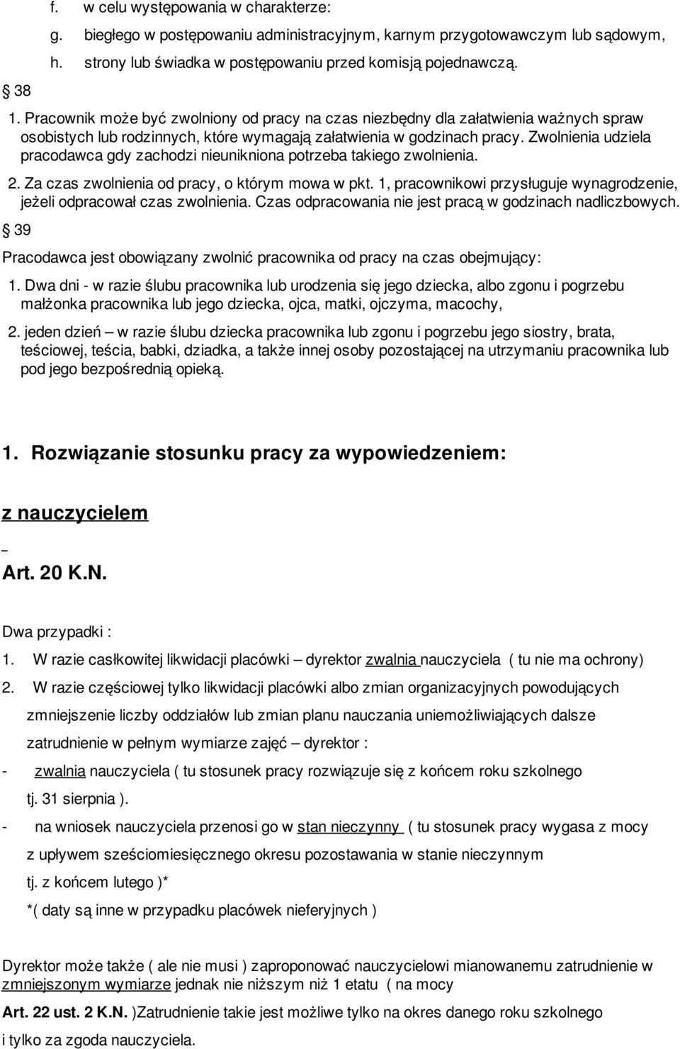 Zwolnienia udziela pracodawca gdy zachodzi nieunikniona potrzeba takiego zwolnienia. 2. Za czas zwolnienia od pracy, o którym mowa w pkt.