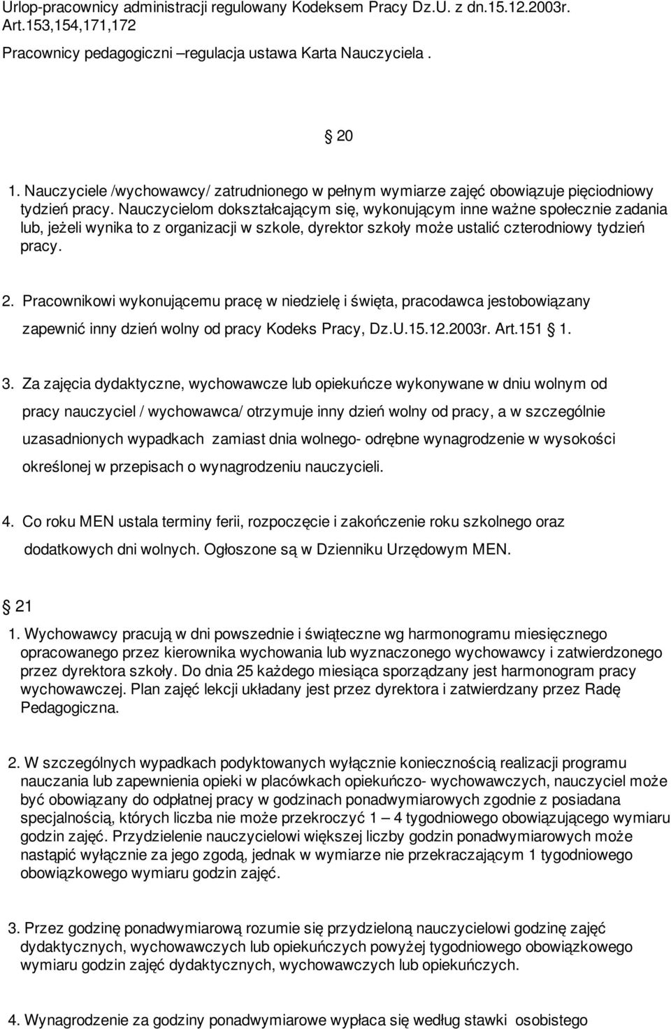 Nauczycielom dokształcającym się, wykonującym inne ważne społecznie zadania lub, jeżeli wynika to z organizacji w szkole, dyrektor szkoły może ustalić czterodniowy tydzień pracy. 2.