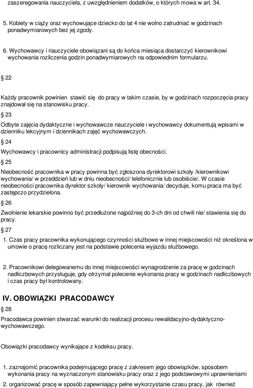 22 Każdy pracownik powinien stawić się do pracy w takim czasie, by w godzinach rozpoczęcia pracy znajdował się na stanowisku pracy.