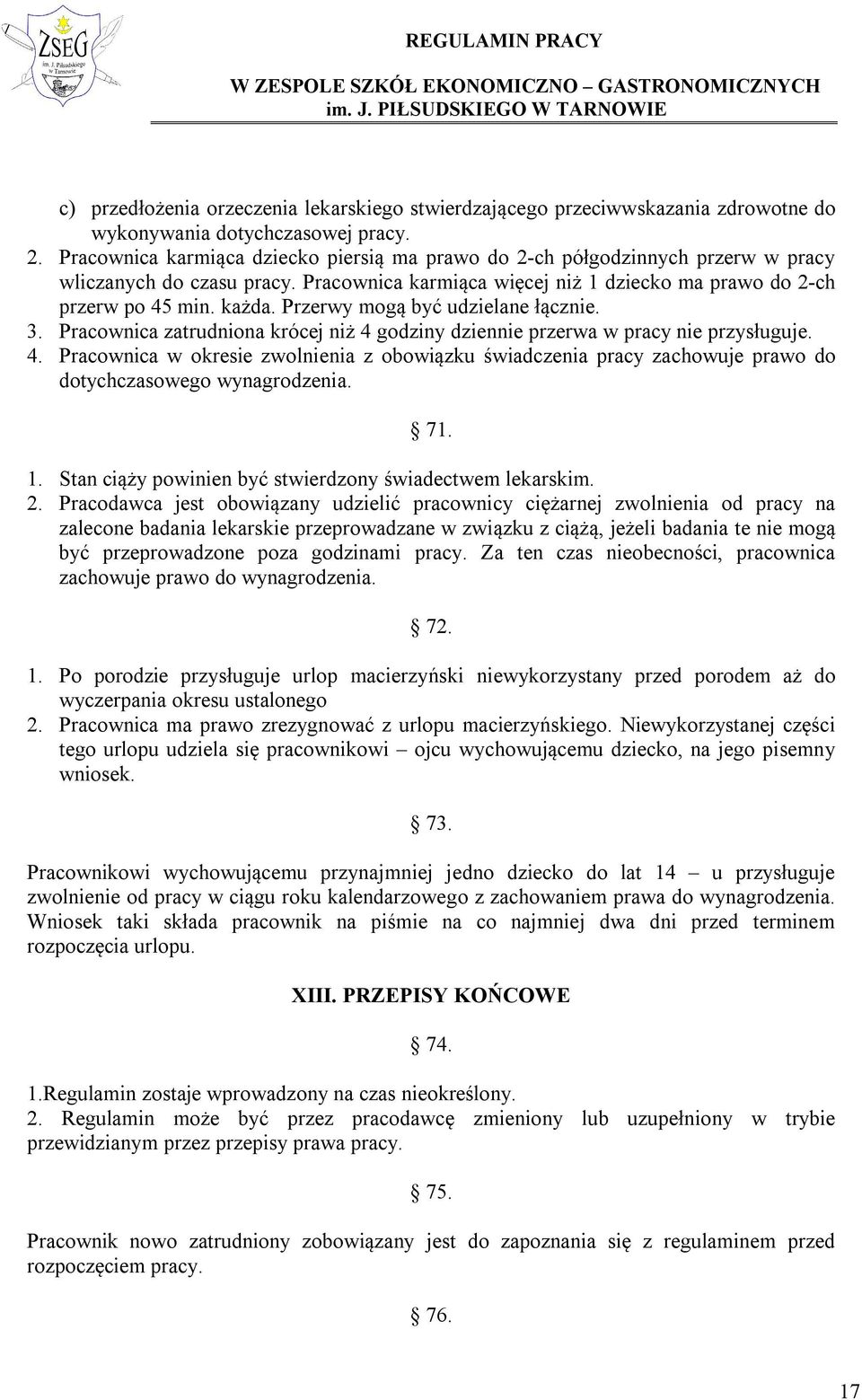 Przerwy mogą być udzielane łącznie. 3. Pracownica zatrudniona krócej niż 4 godziny dziennie przerwa w pracy nie przysługuje. 4. Pracownica w okresie zwolnienia z obowiązku świadczenia pracy zachowuje prawo do dotychczasowego wynagrodzenia.