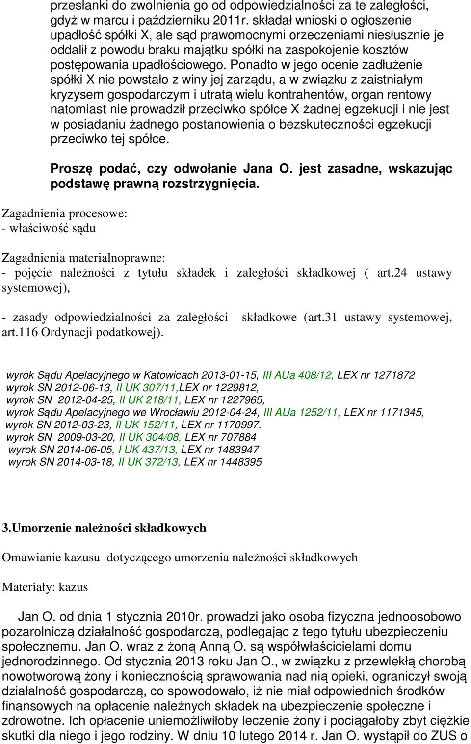 Ponadto w jego ocenie zadłużenie spółki X nie powstało z winy jej zarządu, a w związku z zaistniałym kryzysem gospodarczym i utratą wielu kontrahentów, organ rentowy natomiast nie prowadził przeciwko