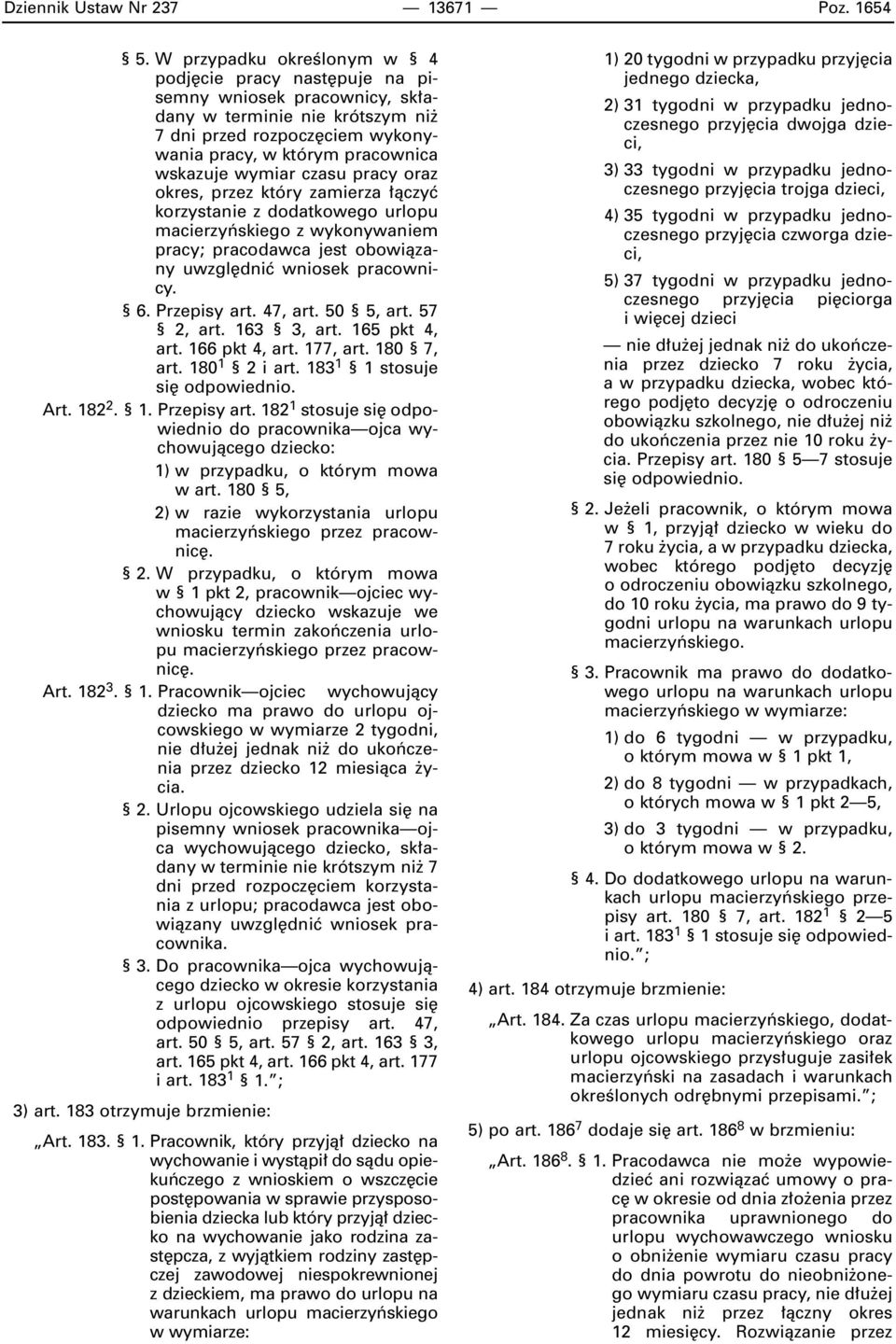 czasu pracy oraz okres, przez który zamierza àczyç korzystanie z dodatkowego urlopu macierzyƒskiego z wykonywaniem pracy; pracodawca jest obowiàzany uwzgl dniç wniosek pracownicy. 6. Przepisy art.