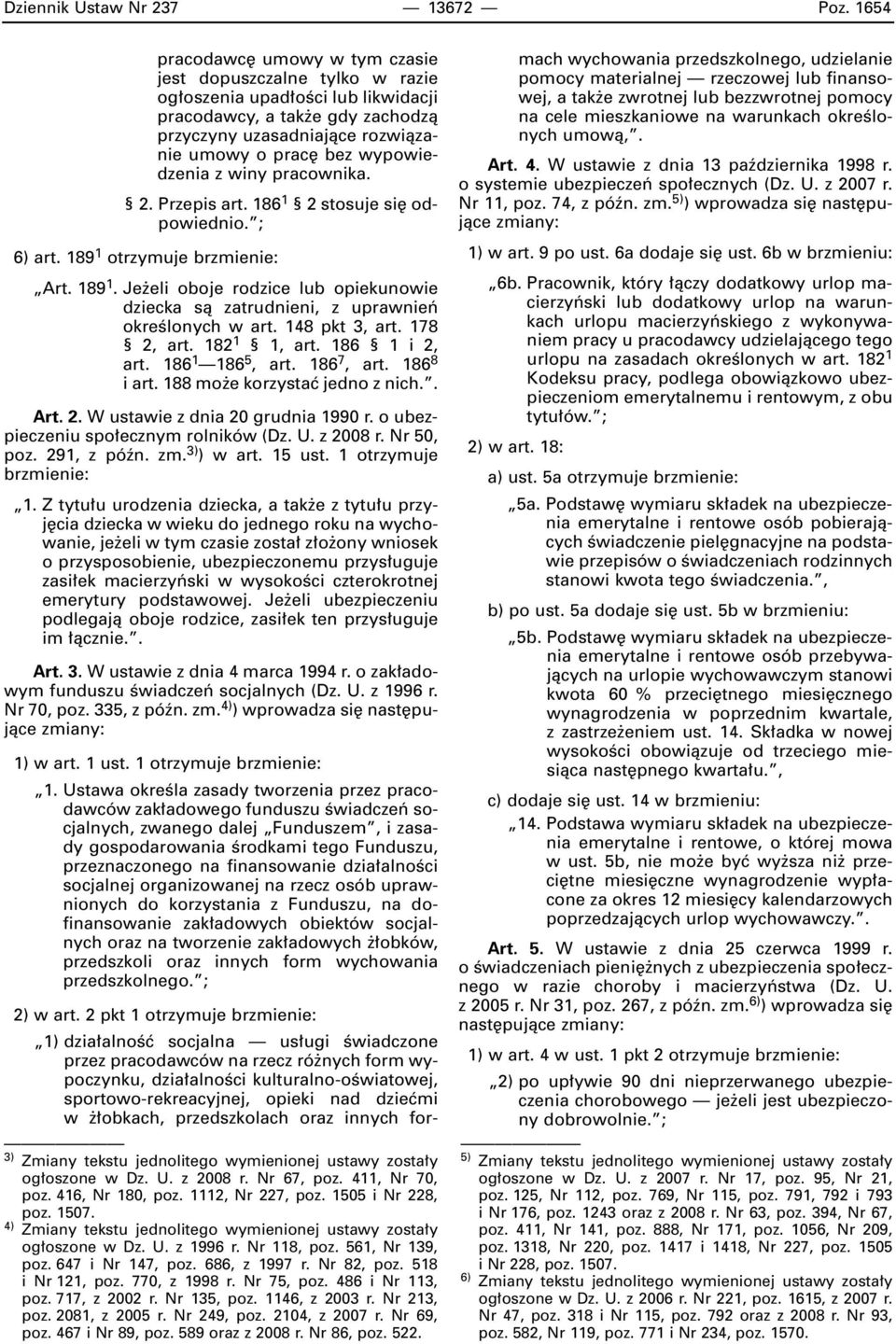 wypowiedzenia z winy pracownika. 2. Przepis art. 186 1 2 stosuje si odpowiednio. ; 6) art. 189 1 otrzymuje brzmienie: Art. 189 1. Je eli oboje rodzice lub opiekunowie dziecka sà zatrudnieni, z uprawnieƒ okreêlonych w art.