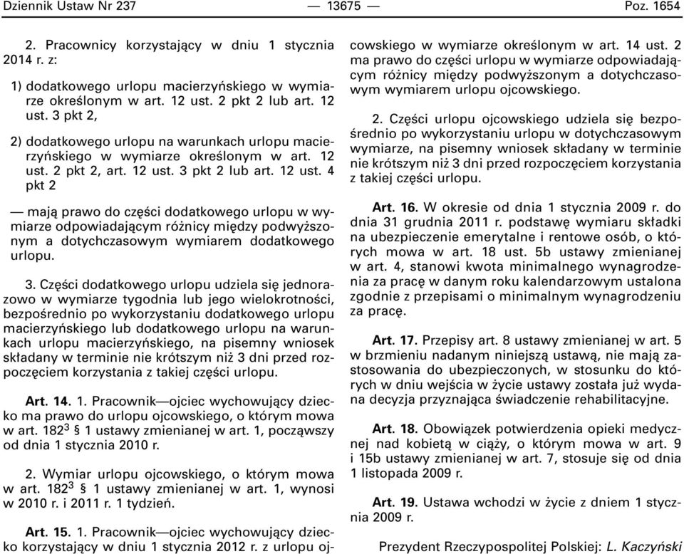 3. Cz Êci dodatkowego urlopu udziela si jednorazowo w wymiarze tygodnia lub jego wielokrotnoêci, bezpoêrednio po wykorzystaniu dodatkowego urlopu macierzyƒskiego lub dodatkowego urlopu na warunkach