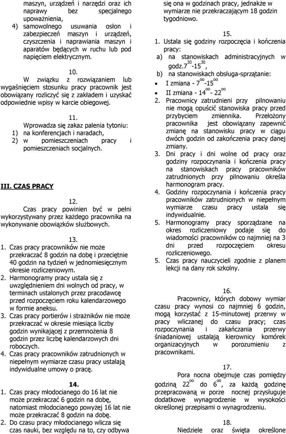 Wprowadza się zakaz palenia tytoniu: 1) na konferencjach i naradach, 2) w pomieszczeniach pracy i pomieszczeniach socjalnych. III. CZAS PRACY 12.