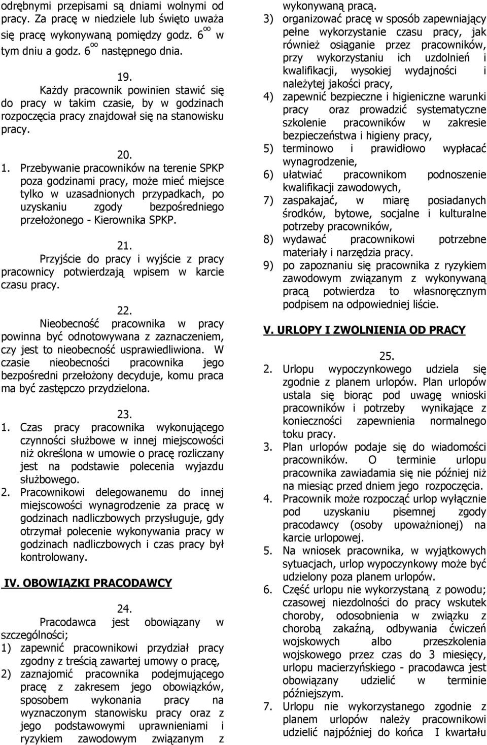 Przebywanie pracowników na terenie SPKP poza godzinami pracy, może mieć miejsce tylko w uzasadnionych przypadkach, po uzyskaniu zgody bezpośredniego przełożonego - Kierownika SPKP. 21.