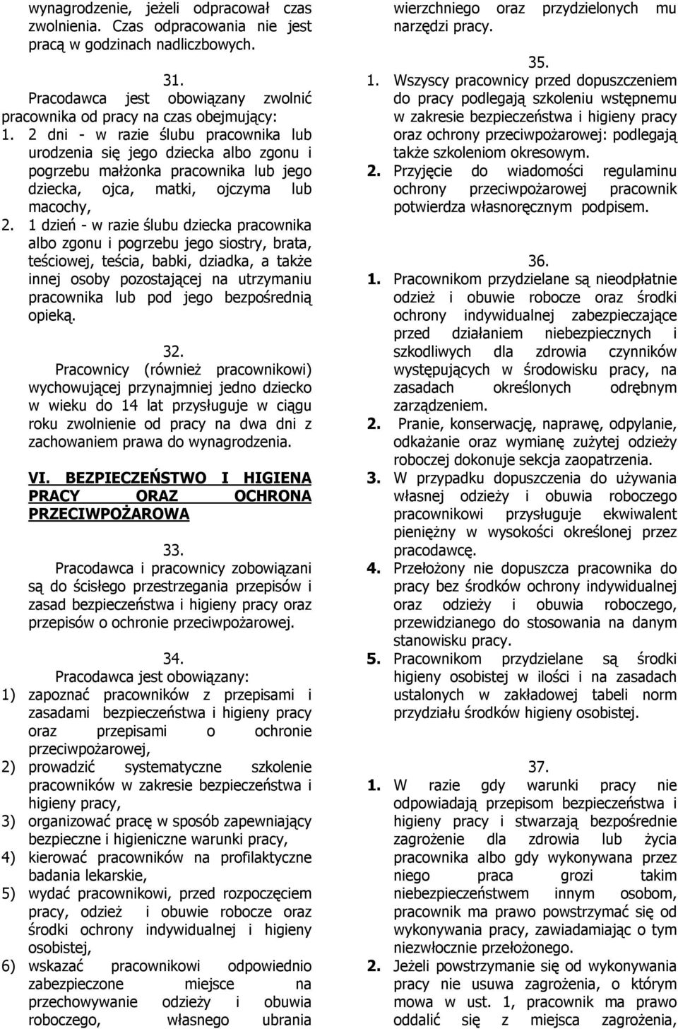 1 dzień - w razie ślubu dziecka pracownika albo zgonu i pogrzebu jego siostry, brata, teściowej, teścia, babki, dziadka, a także innej osoby pozostającej na utrzymaniu pracownika lub pod jego