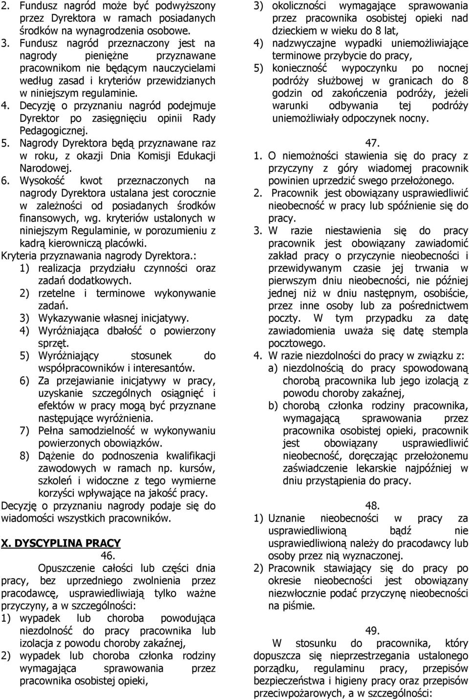 Decyzję o przyznaniu nagród podejmuje Dyrektor po zasięgnięciu opinii Rady Pedagogicznej. 5. Nagrody Dyrektora będą przyznawane raz w roku, z okazji Dnia Komisji Edukacji Narodowej. 6.