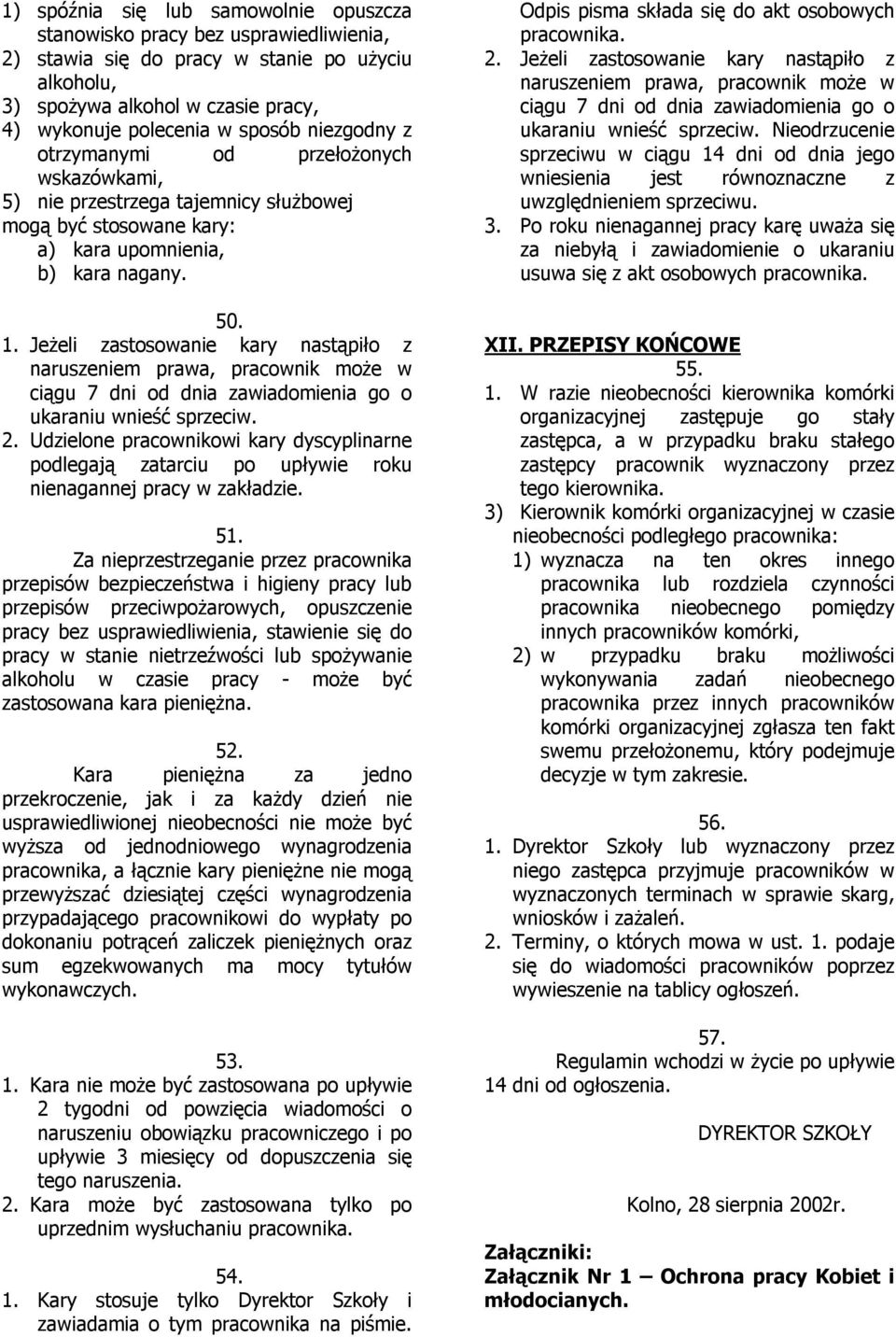 Jeżeli zastosowanie kary nastąpiło z naruszeniem prawa, pracownik może w ciągu 7 dni od dnia zawiadomienia go o ukaraniu wnieść sprzeciw. 2.