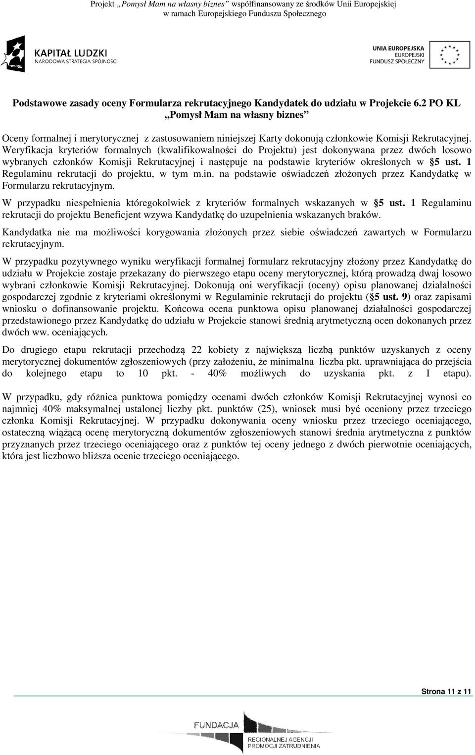 Weryfikacja kryteriów formalnych (kwalifikowalności do Projektu) jest dokonywana przez dwóch losowo wybranych członków Komisji Rekrutacyjnej i następuje na podstawie kryteriów określonych w 5 ust.