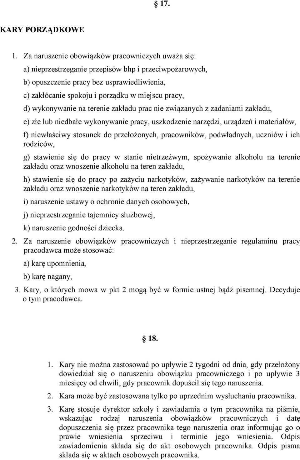 d) wykonywanie na terenie zakładu prac nie związanych z zadaniami zakładu, e) złe lub niedbałe wykonywanie pracy, uszkodzenie narzędzi, urządzeń i materiałów, f) niewłaściwy stosunek do przełożonych,