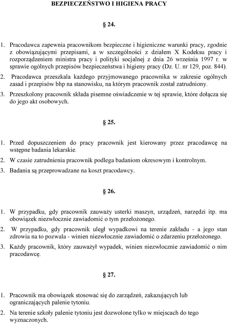 socjalnej z dnia 26 września 1997 r. w sprawie ogólnych przepisów bezpieczeństwa i higieny pracy (Dz. U. nr 129, poz. 844). 2. Pracodawca przeszkala każdego przyjmowanego pracownika w zakresie ogólnych zasad i przepisów bhp na stanowisku, na którym pracownik został zatrudniony.