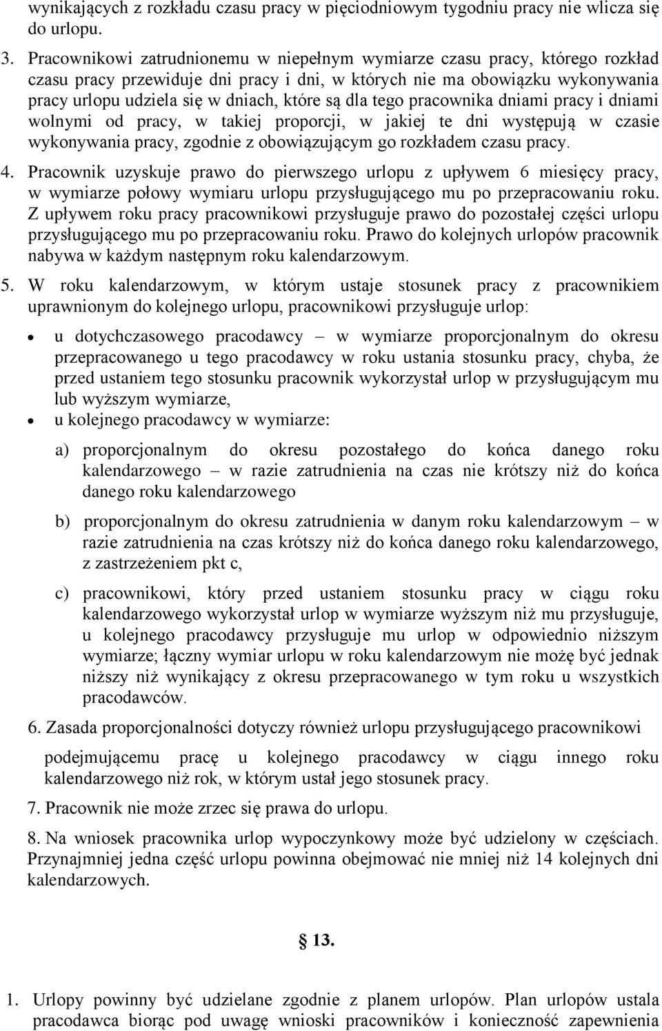 dla tego pracownika dniami pracy i dniami wolnymi od pracy, w takiej proporcji, w jakiej te dni występują w czasie wykonywania pracy, zgodnie z obowiązującym go rozkładem czasu pracy. 4.