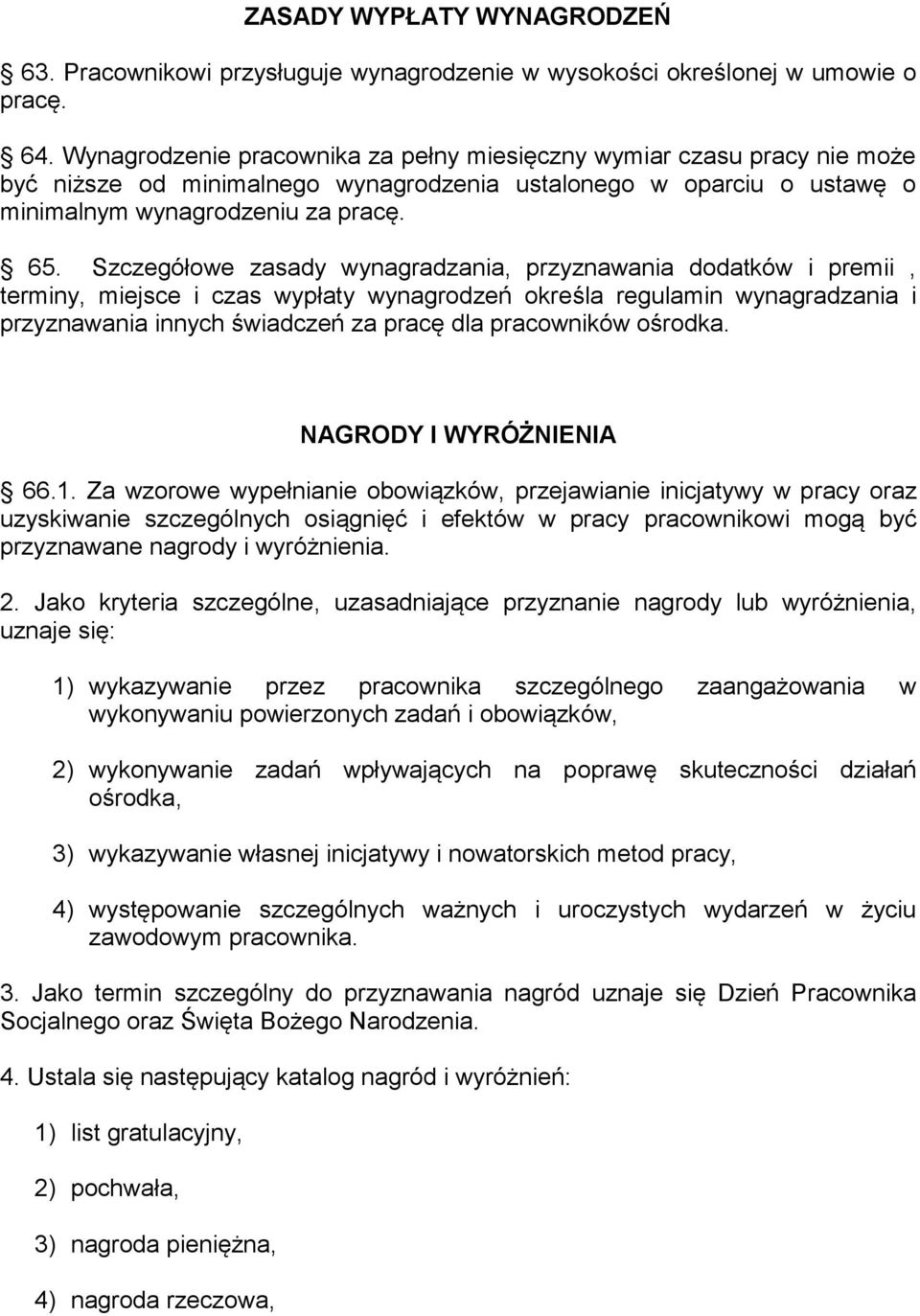 Szczegółowe zasady wynagradzania, przyznawania dodatków i premii, terminy, miejsce i czas wypłaty wynagrodzeń określa regulamin wynagradzania i przyznawania innych świadczeń za pracę dla pracowników