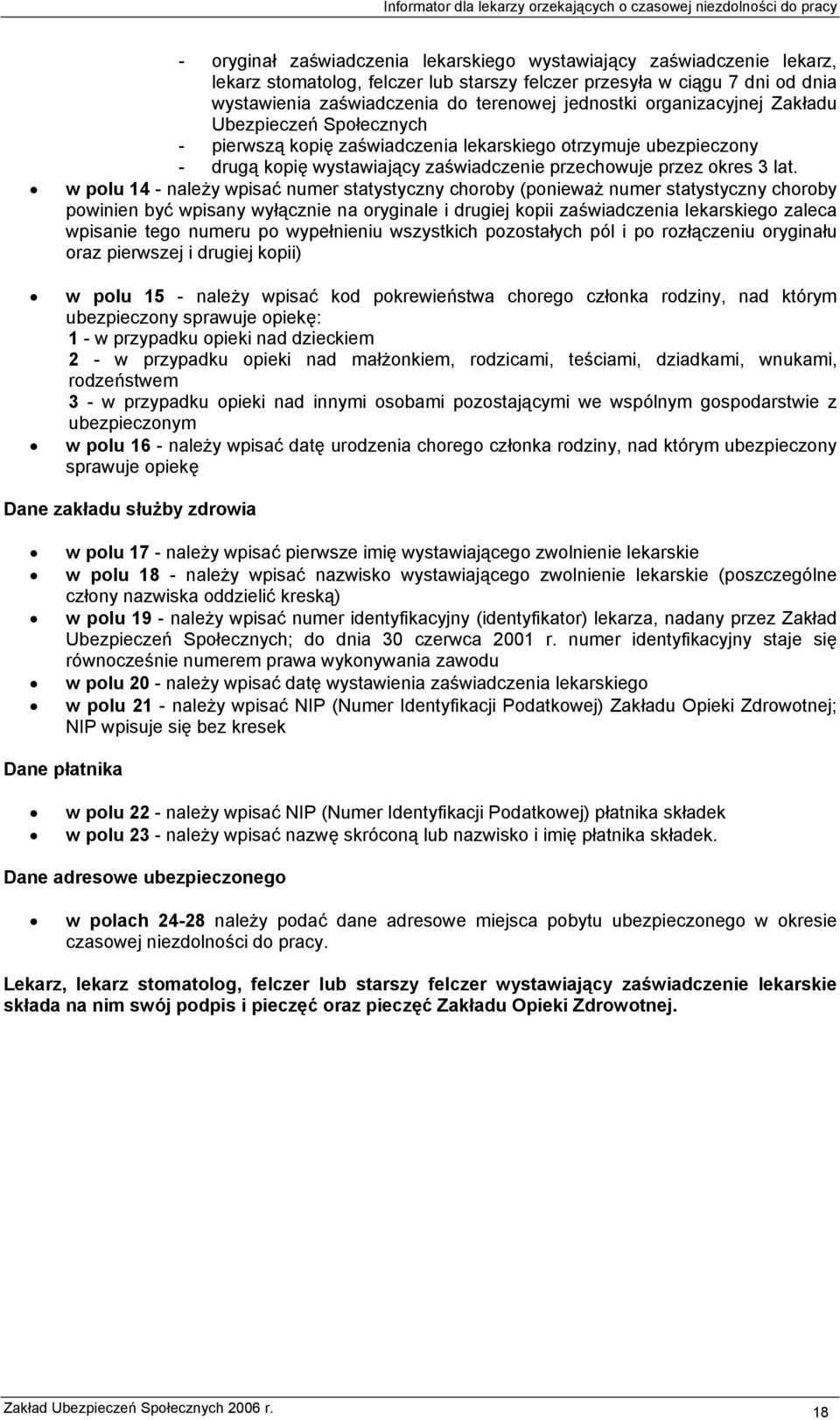 w polu 14 - należy wpisać numer statystyczny choroby (ponieważ numer statystyczny choroby powinien być wpisany wyłącznie na oryginale i drugiej kopii zaświadczenia lekarskiego zaleca wpisanie tego