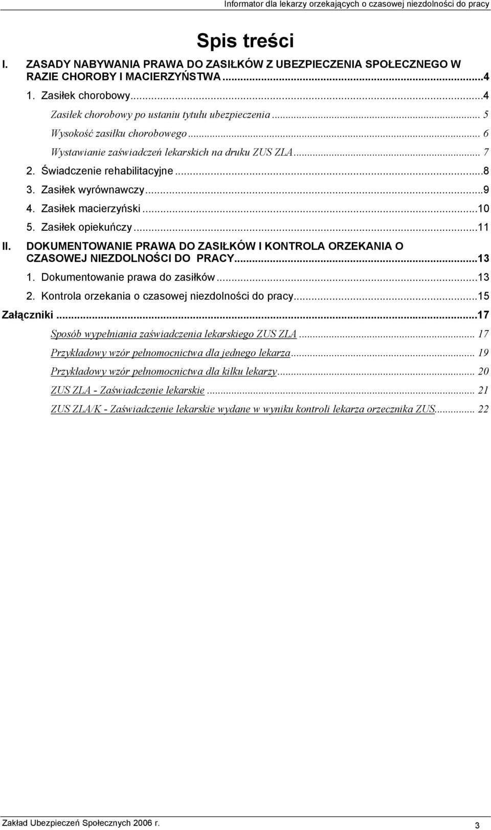 Zasiłek opiekuńczy...11 DOKUMENTOWANIE PRAWA DO ZASIŁKÓW I KONTROLA ORZEKANIA O CZASOWEJ NIEZDOLNOŚCI DO PRACY...13 1. Dokumentowanie prawa do zasiłków...13 2.