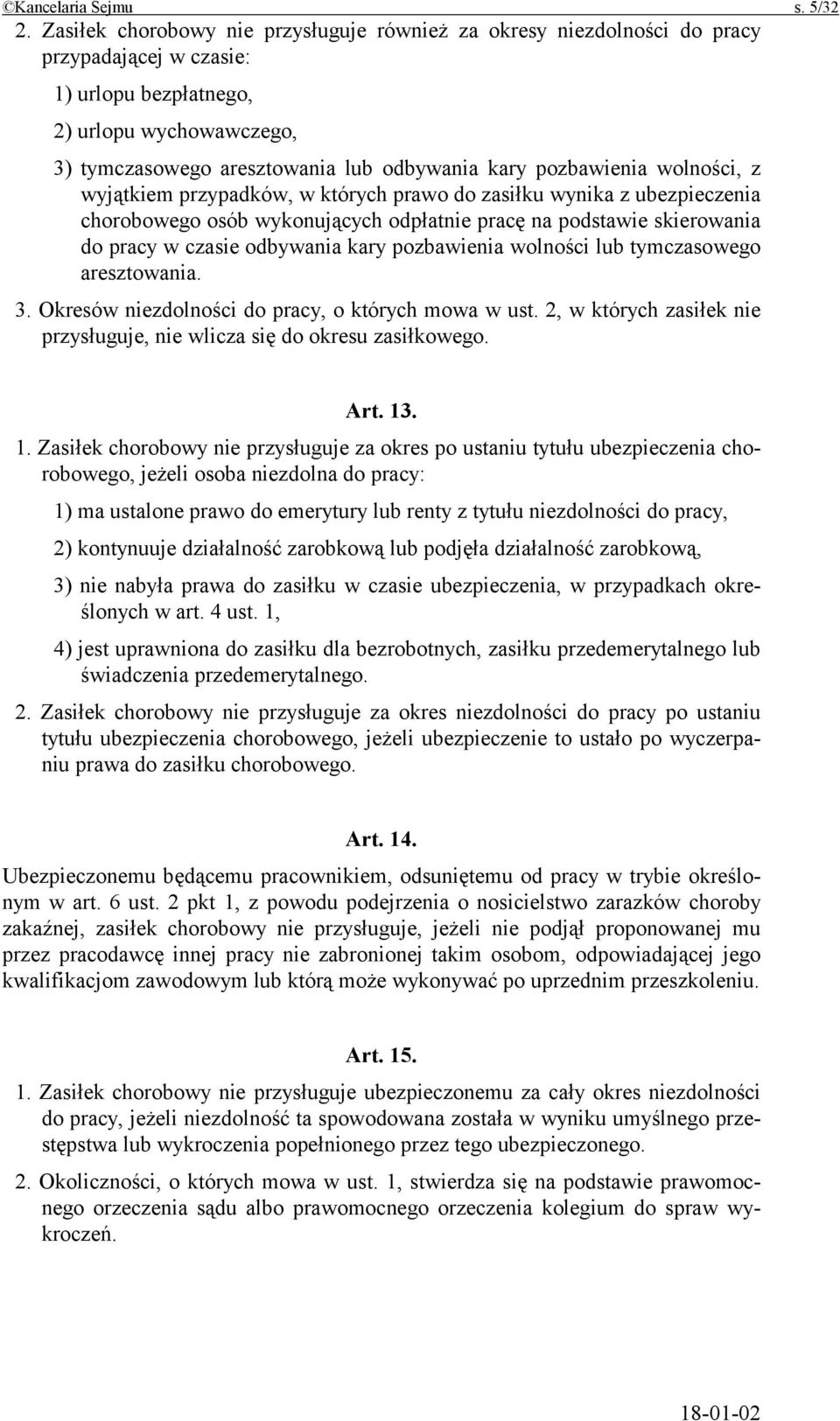 pozbawienia wolności, z wyjątkiem przypadków, w których prawo do zasiłku wynika z ubezpieczenia chorobowego osób wykonujących odpłatnie pracę na podstawie skierowania do pracy w czasie odbywania kary