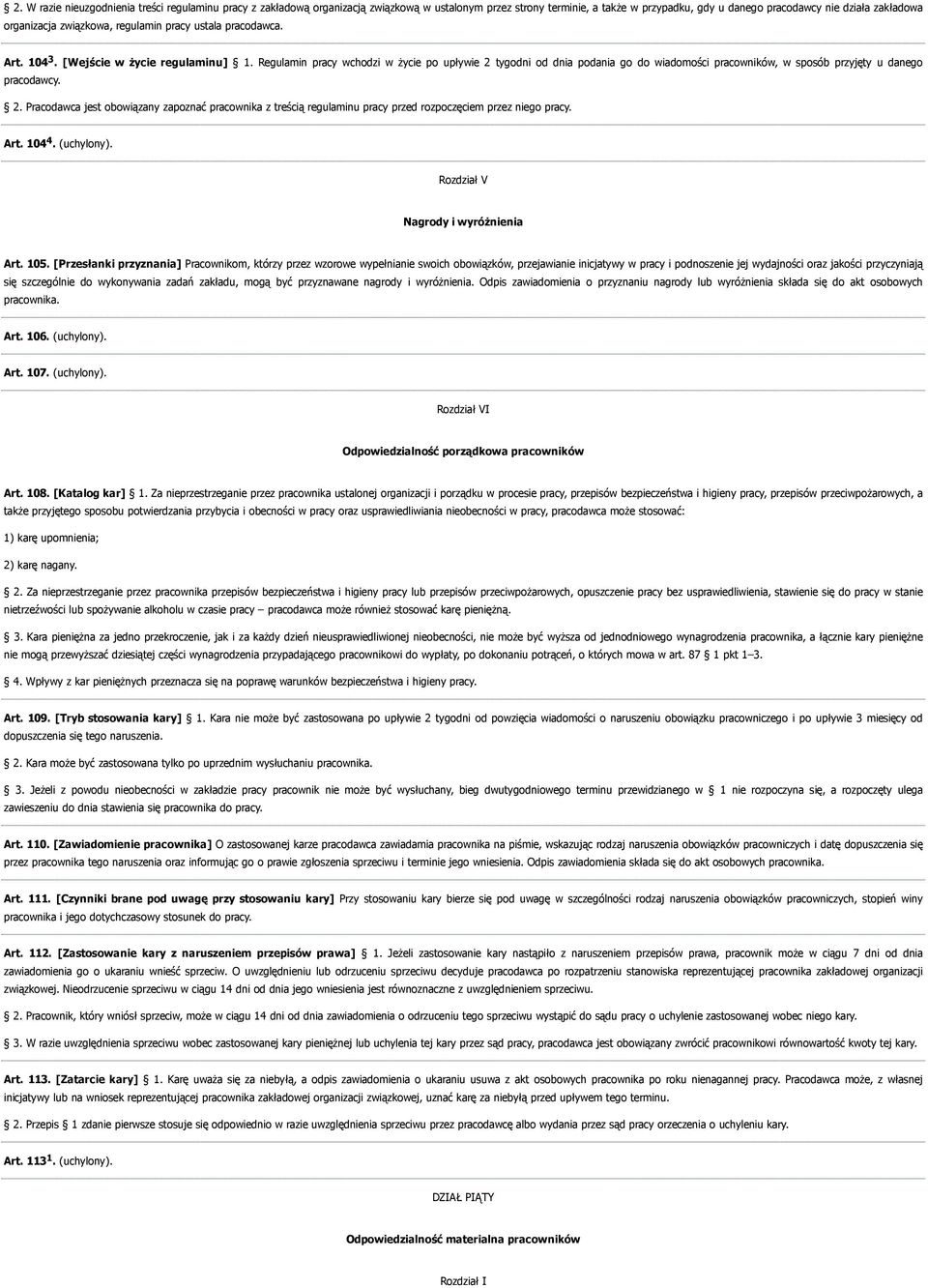 Regulamin pracy wchodzi w życie po upływie 2 tygodni od dnia podania go do wiadomości pracowników, w sposób przyjęty u danego pracodawcy. 2. Pracodawca jest obowiązany zapoznać pracownika z treścią regulaminu pracy przed rozpoczęciem przez niego pracy.